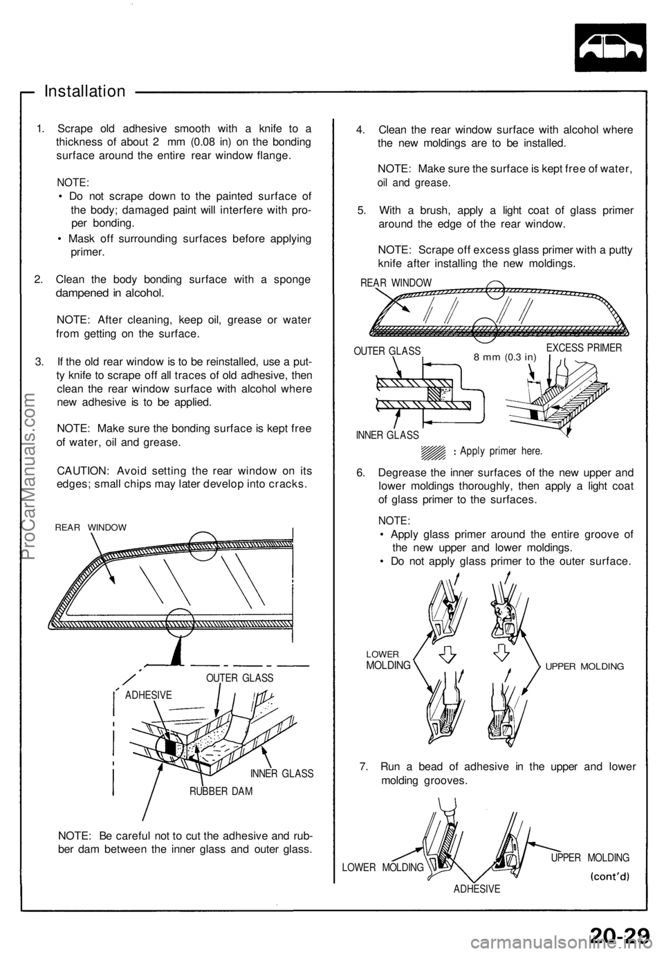 ACURA NSX 1991  Service Repair Manual Installation
1. Scrap e ol d adhesiv e smoot h wit h a  knif e t o a
thicknes s o f abou t 2  m m (0.0 8 in ) o n th e bondin g
surfac e aroun d th e entir e rea r windo w flange .
NOTE:
• D o no t 