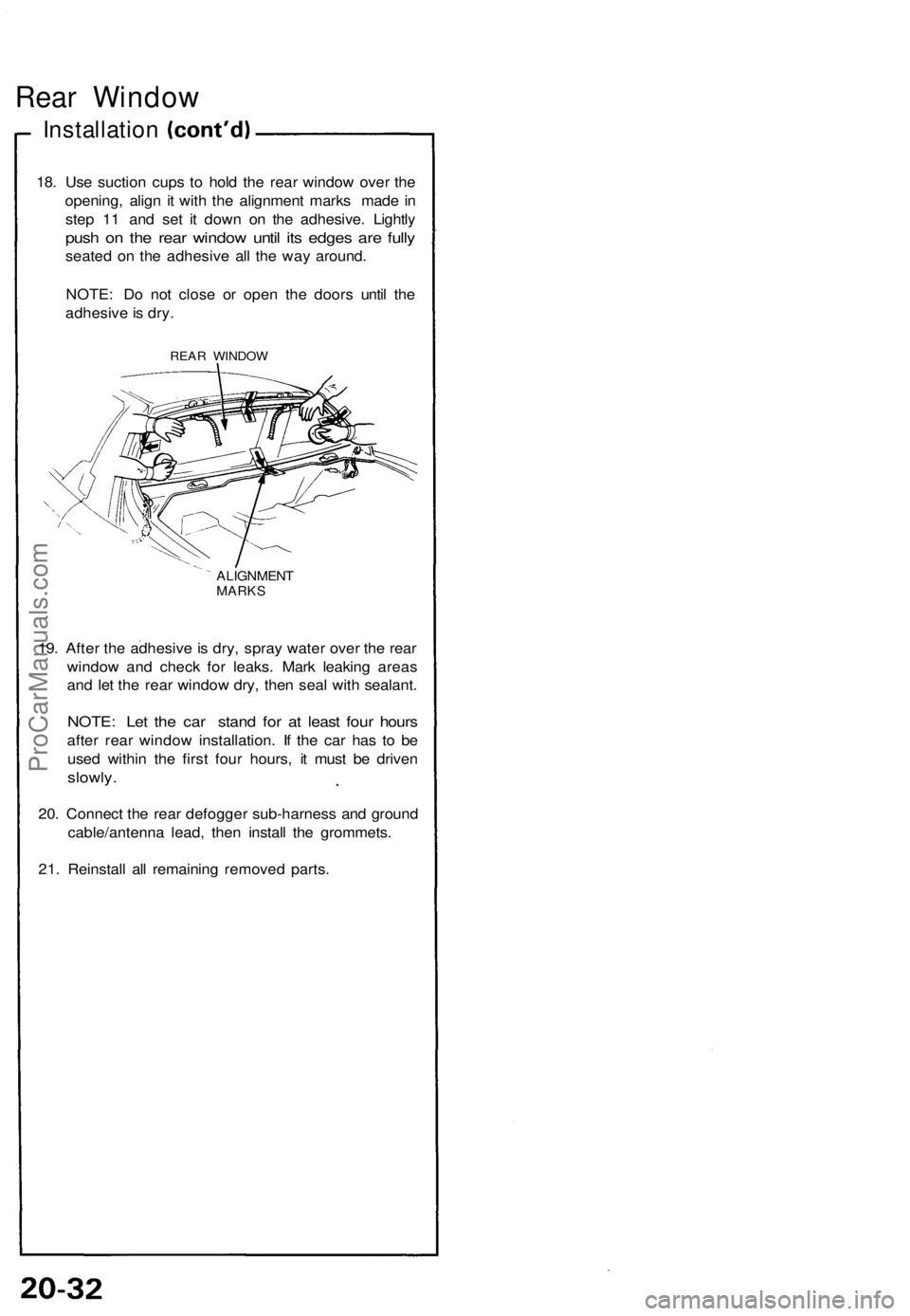 ACURA NSX 1991  Service Repair Manual Rear Windo w
Installatio n
18. Us e suctio n cup s t o hol d th e rea r windo w ove r th e
opening , alig n i t wit h th e alignmen t mark s mad e in
ste p 1 1 an d se t i t dow n o n th e adhesive . 