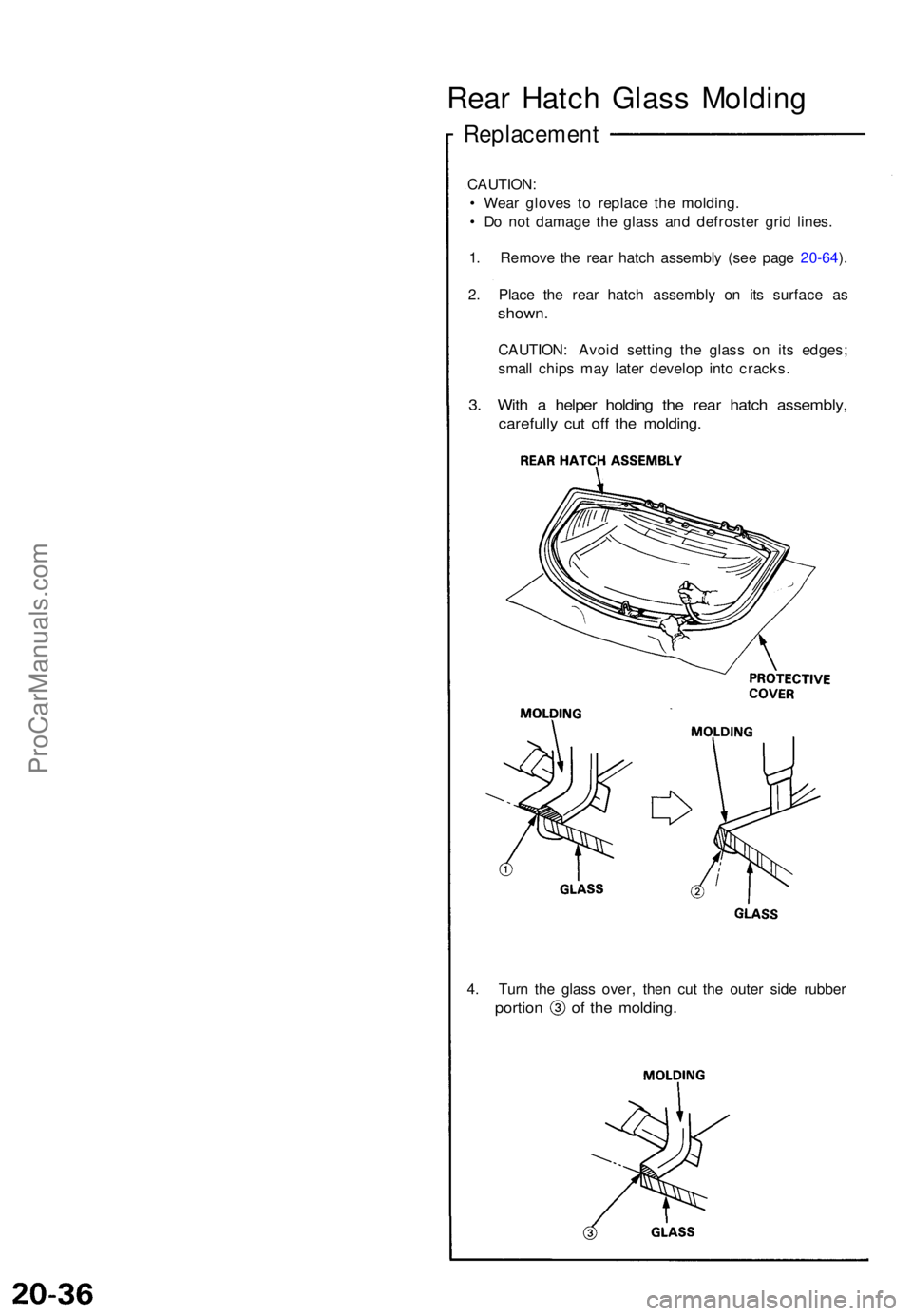 ACURA NSX 1991  Service Repair Manual Rear Hatc h Glas s Moldin g
Replacemen t
CAUTION:
•  Wea r glove s t o replac e th e molding .
•  D o no t damag e th e glas s an d defroste r gri d lines .
2 . Plac e th e rea r hatc h assembl y 