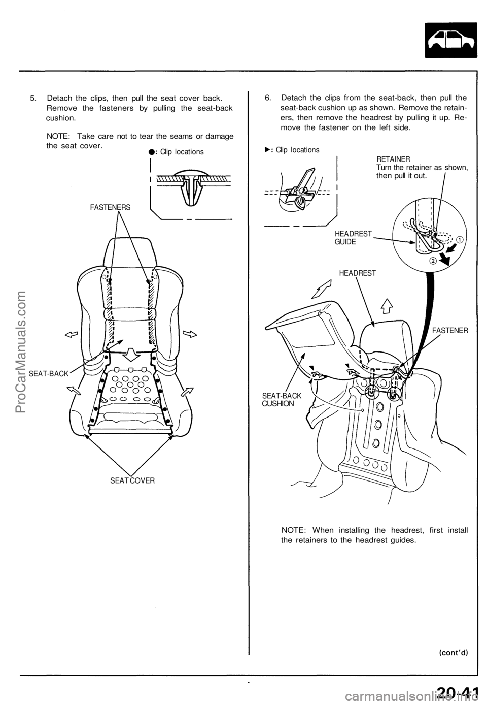 ACURA NSX 1991  Service Repair Manual 
5. Detach the clips, then pull the seat cover back.

Remove the fasteners by pulling the seat-back

cushion.

NOTE: Take care not to tear the seams or damage

the seat cover.

Clip locations

FASTENE