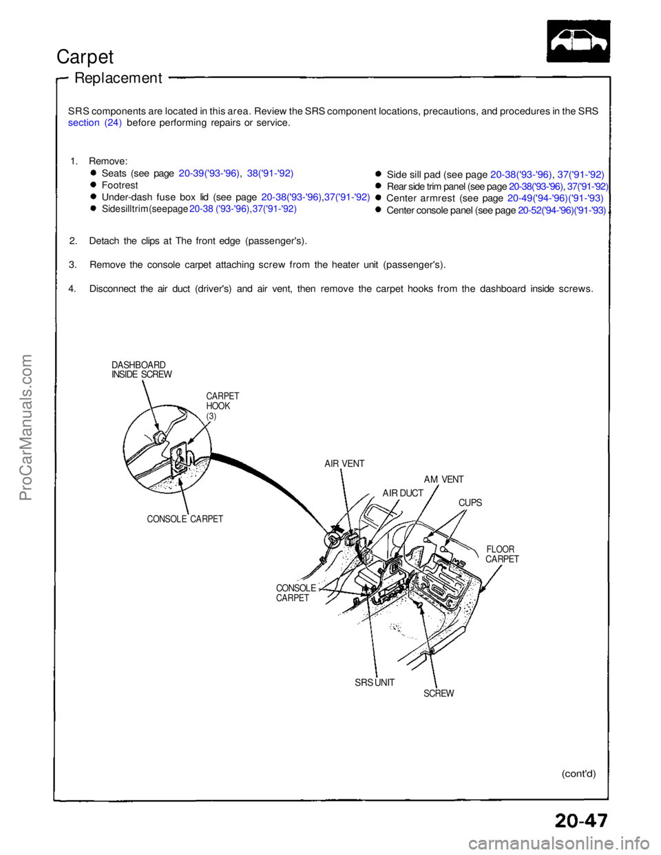 ACURA NSX 1991  Service Repair Manual 
Carpet

Replacement

SRS components are located in this area. Review the SRS component locations, precautions, and procedures in the SRS
section (24) before performing repairs or service.

DASHBOARD
