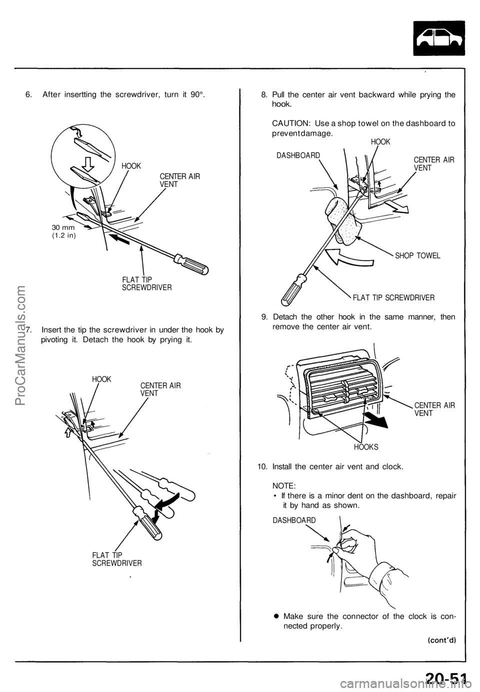 ACURA NSX 1991  Service Repair Manual 
6. After insertting the screwdriver, turn it 90°.

CENTER AIR

VENT

30 mm

(1.2
 in)

FLAT TIP

SCREWDRIVER

7. Insert the tip the screwdriver in under the hook by

pivoting it. Detach the hook by 