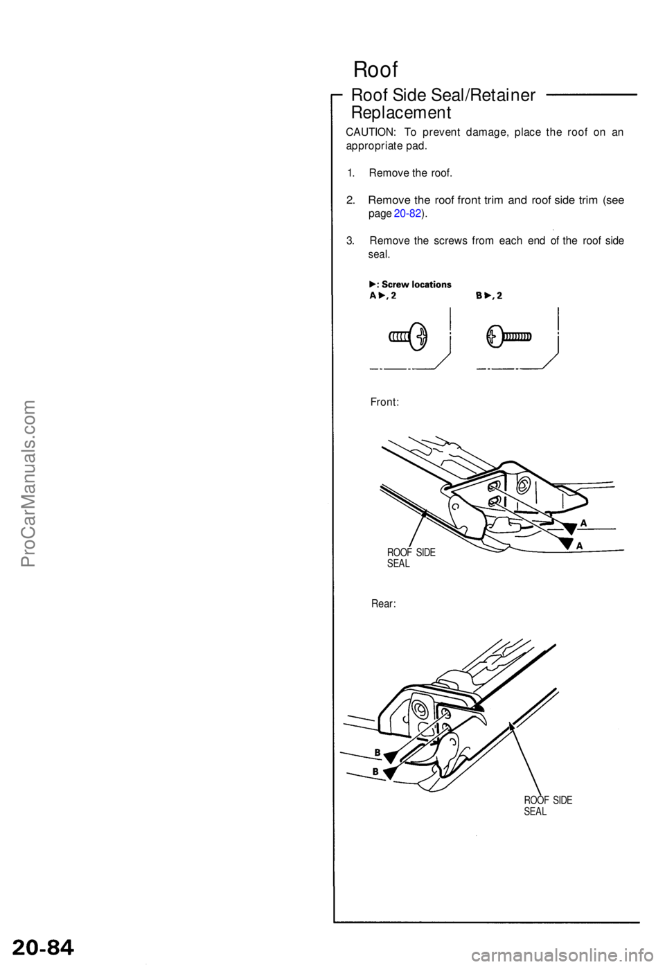 ACURA NSX 1991  Service Repair Manual Roof Sid e Seal/Retaine r
Replacement
CAUTION: T o preven t damage , plac e th e roo f o n a n
appropriat e pad .
1 . Remov e th e roof .
2. Remov e th e roo f fron t tri m an d roo f sid e tri m (se 