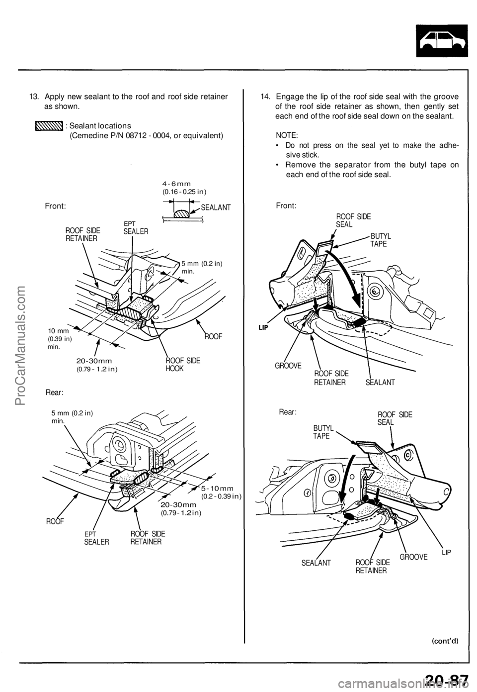 ACURA NSX 1991  Service Repair Manual 
13. Apply new sealant to the roof and roof side retainer

as shown.

: Sealant locations

(Cemedine P/N 08712 - 0004, or equivalent)

4 - 6 mm

(0.16
 -
 0.25
 in)

Front:

SEALANT

ROOF SIDE

RETAIN