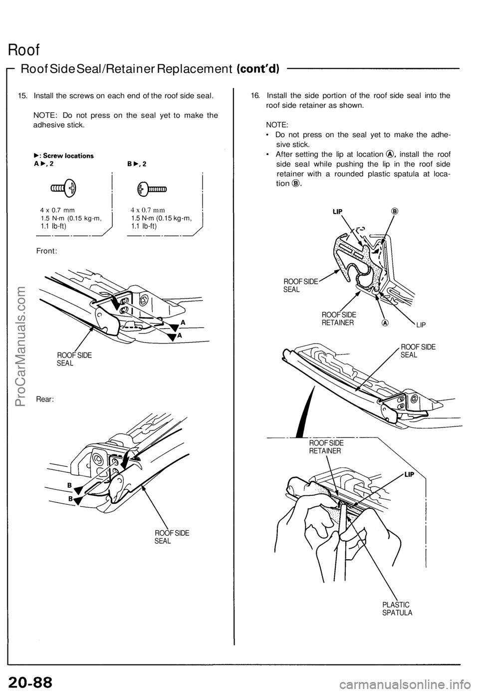 ACURA NSX 1991  Service Repair Manual 
Roof

Roof Side Seal/Retainer Replacement

15. Install the screws on each end of the roof side seal.

NOTE: Do not press on the seal yet to make the

adhesive stick.

4 x 0.7 mm

1.5 N-m
 (0.15 kg-m,
