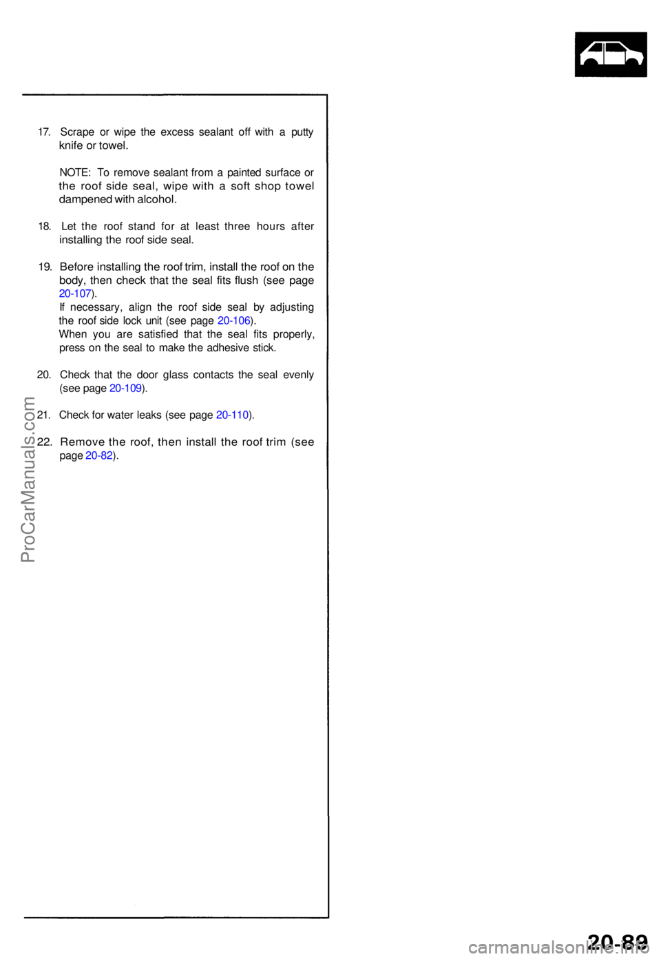 ACURA NSX 1991  Service Repair Manual 17. Scrap e o r wip e th e exces s sealan t of f wit h a  putt y
knife o r towel .
NOTE : T o remov e sealan t fro m a  painte d surfac e o r
the roo f sid e seal , wip e wit h a  sof t sho p towe l
d