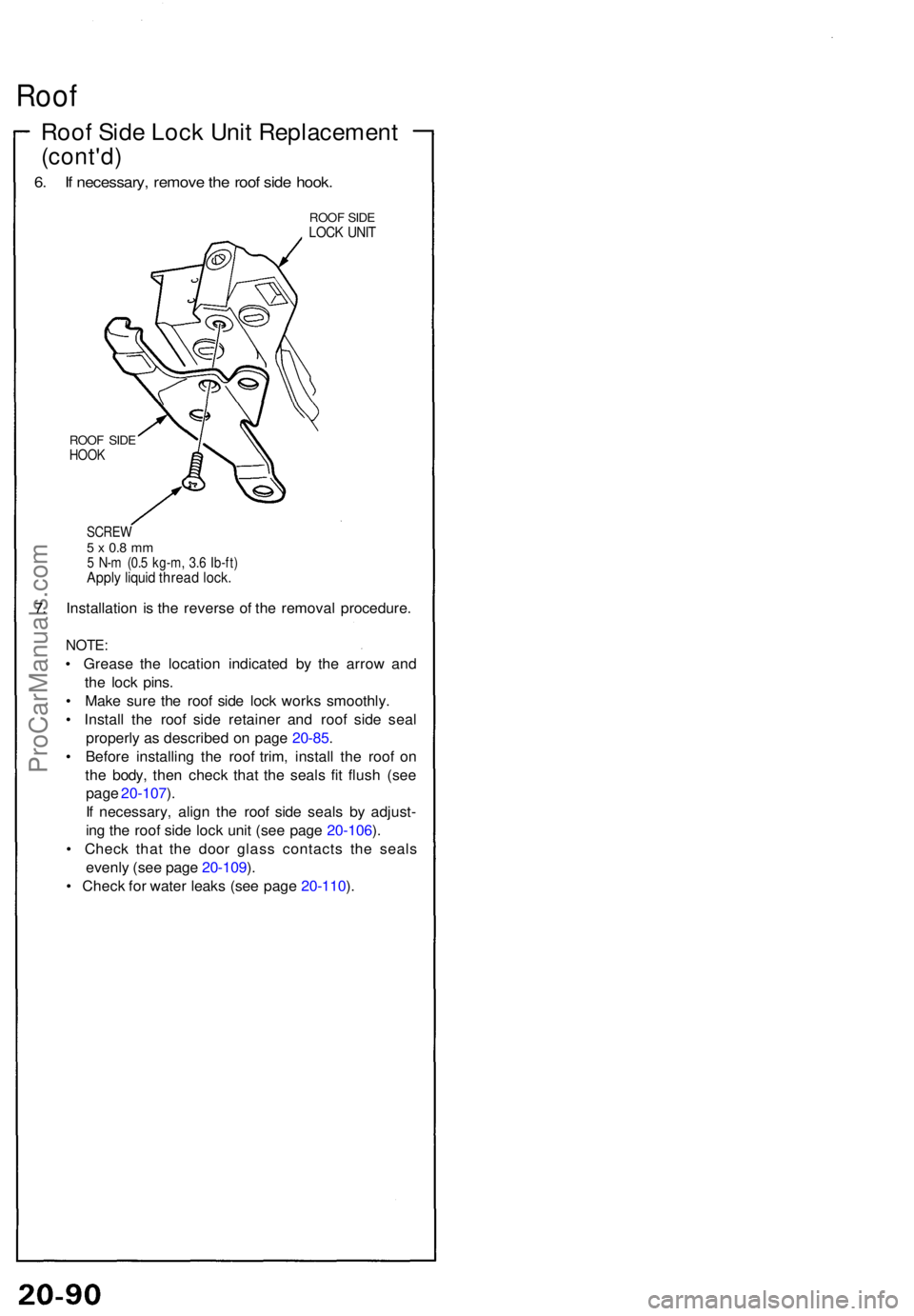ACURA NSX 1991  Service Repair Manual Roof
Roof Sid e Loc k Uni t Replacemen t
(cont'd)
6. I f necessary , remov e th e roo f sid e hook .
ROOF SID ELOC K UNI T
ROO F SID EHOO K
SCRE W5 x  0. 8 m m5 N- m (0. 5 kg-m , 3. 6 Ib-ft )Apply