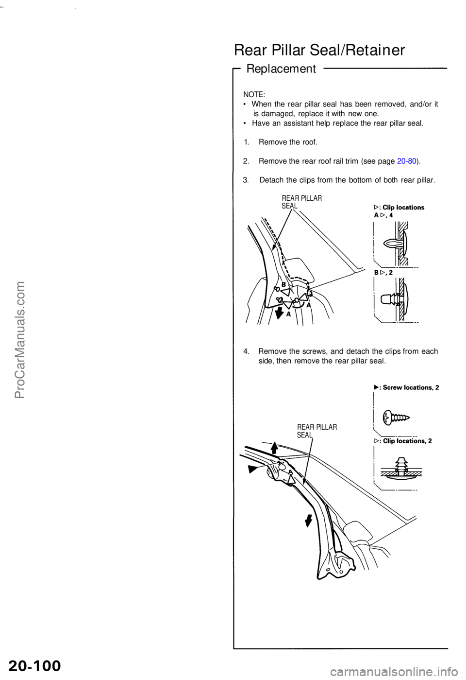 ACURA NSX 1991  Service Repair Manual Rear Pilla r Seal/Retaine r
Replacement
NOTE:
• Whe n th e rea r pilla r sea l ha s bee n removed , and/o r i t
i s  damaged , replac e it wit h ne w one .
•  Hav e a n assistan t hel p replac e t