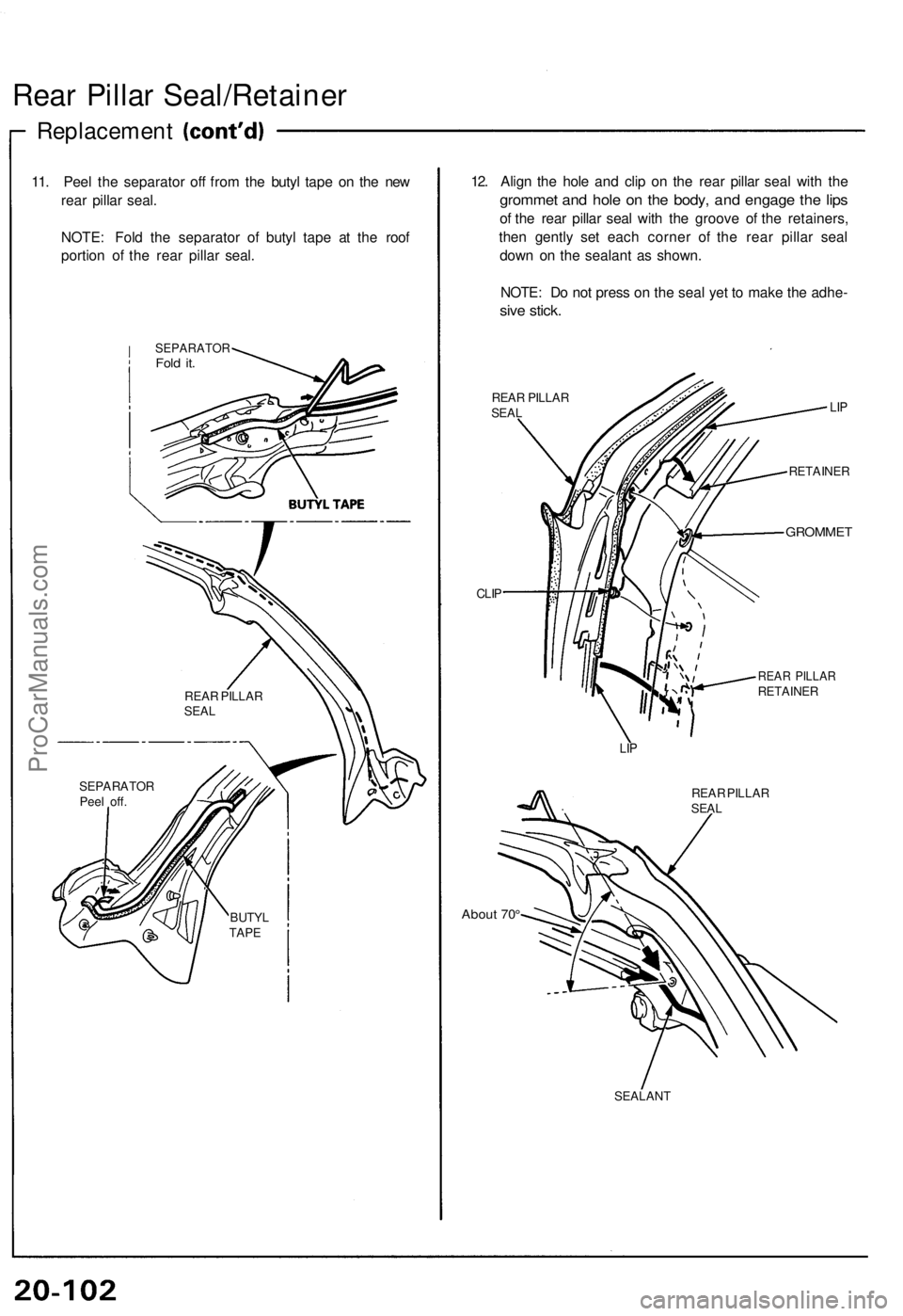 ACURA NSX 1991  Service Repair Manual 
Rear Pillar Seal/Retainer

Replacement

11. Peel the separator off from the butyl tape on the new

rear pillar seal.

NOTE: Fold the separator of butyl tape at the roof

portion of the rear pillar se