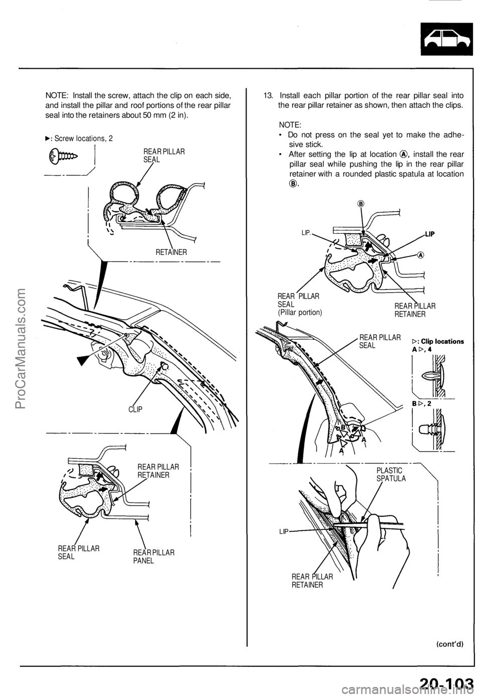 ACURA NSX 1991  Service Repair Manual 
NOTE: Install the screw, attach the clip on each side,

and install the pillar and roof portions of the rear pillar

seal into the retainers about 50 mm (2 in).

Screw locations, 2

REAR PILLAR

SEAL