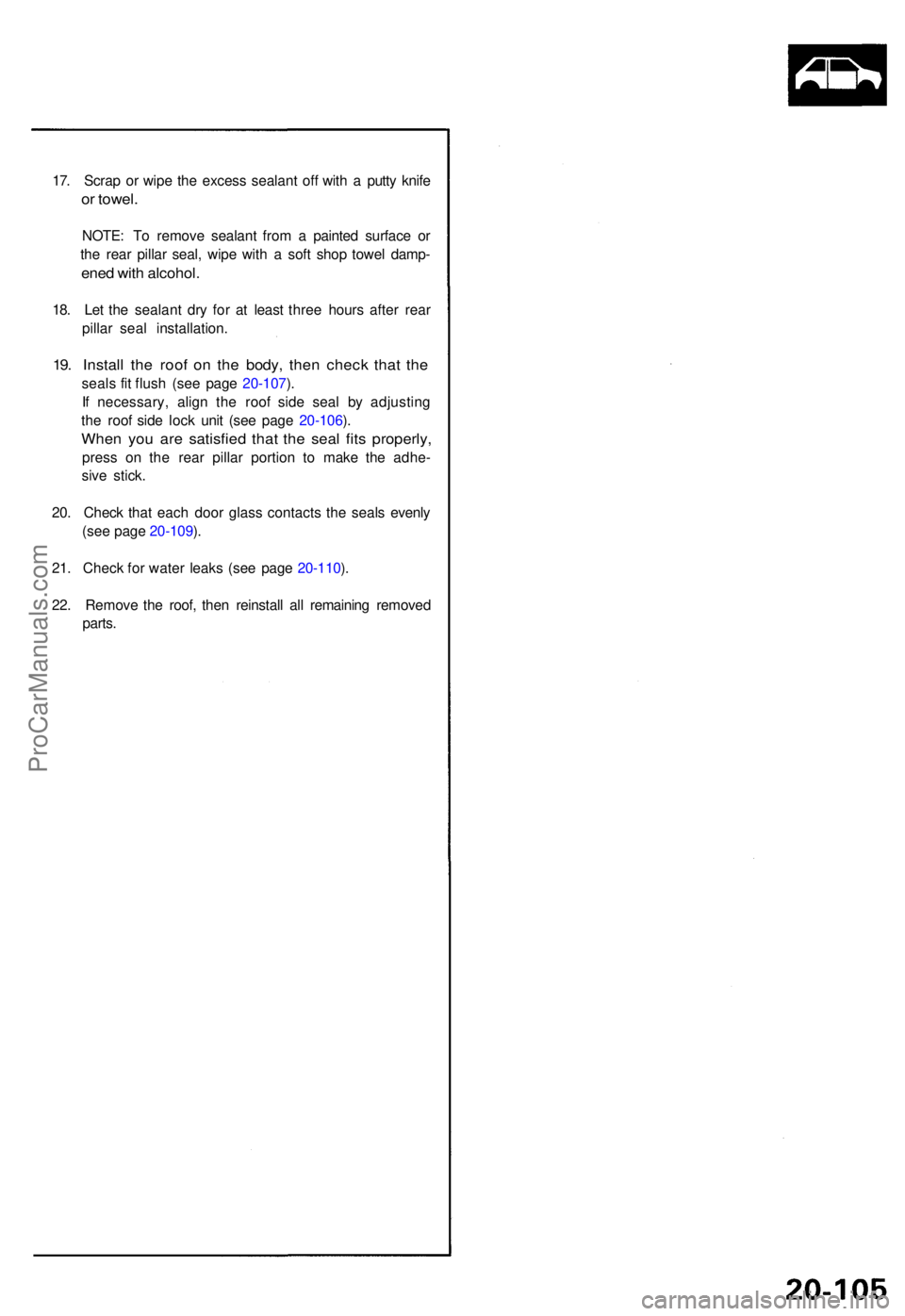 ACURA NSX 1991  Service Repair Manual 17. Scra p o r wip e th e exces s sealan t of f wit h a  putt y knif e
or towel .
NOTE : T o remov e sealan t fro m a  painte d surfac e o r
th e rea r pilla r seal , wip e wit h a  sof t sho p towe l