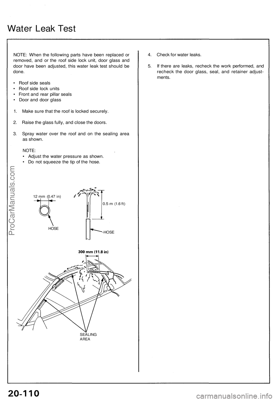 ACURA NSX 1991  Service Repair Manual Water Lea k Tes t
NOTE : Whe n th e followin g part s hav e bee n replace d o r
removed , an d o r th e roo f sid e loc k unit , doo r glas s an d
doo r hav e bee n adjusted , thi s wate r lea k tes t
