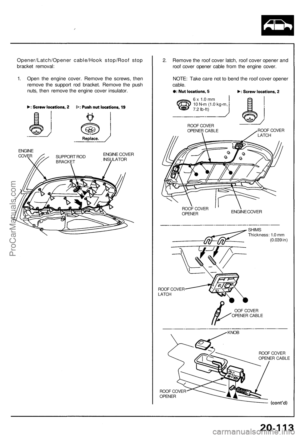 ACURA NSX 1991  Service Repair Manual 
Opener/Latch/Opener cable/Hook stop/Roof stop

bracket removal:

1. Open the engine cover. Remove the screws, then

remove the support rod bracket. Remove the push

nuts, then remove the engine cover
