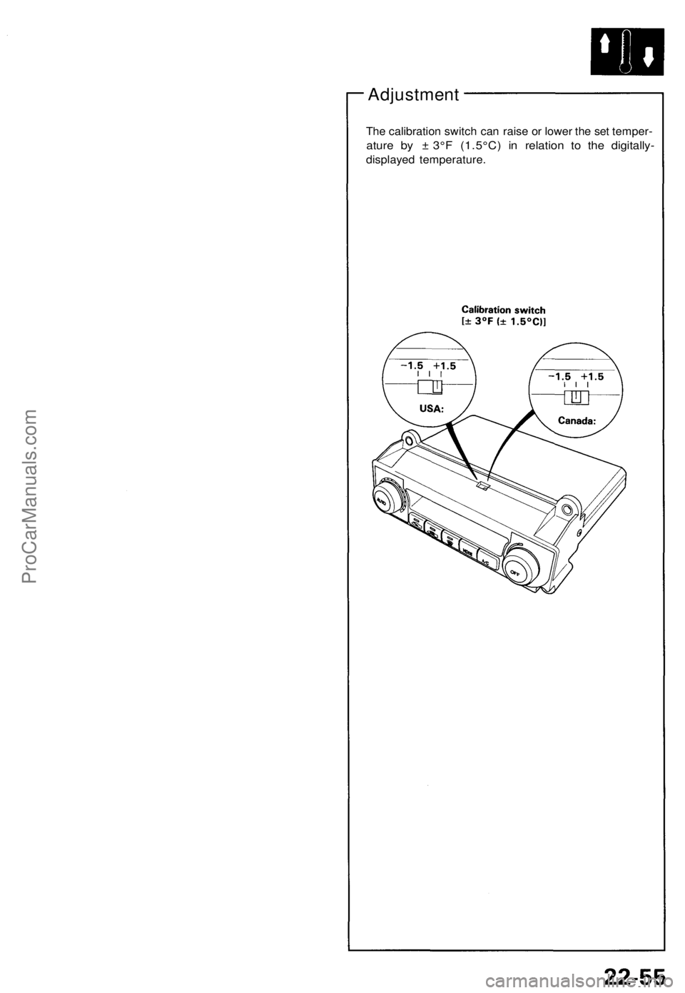 ACURA NSX 1991  Service Repair Manual Adjustment
The calibratio n switc h can  rais e o r lowe r th e se t temper -
ature b y ±  3° F (1.5°C ) i n relatio n t o th e digitally -
displayed temperature .
ProCarManuals.com 