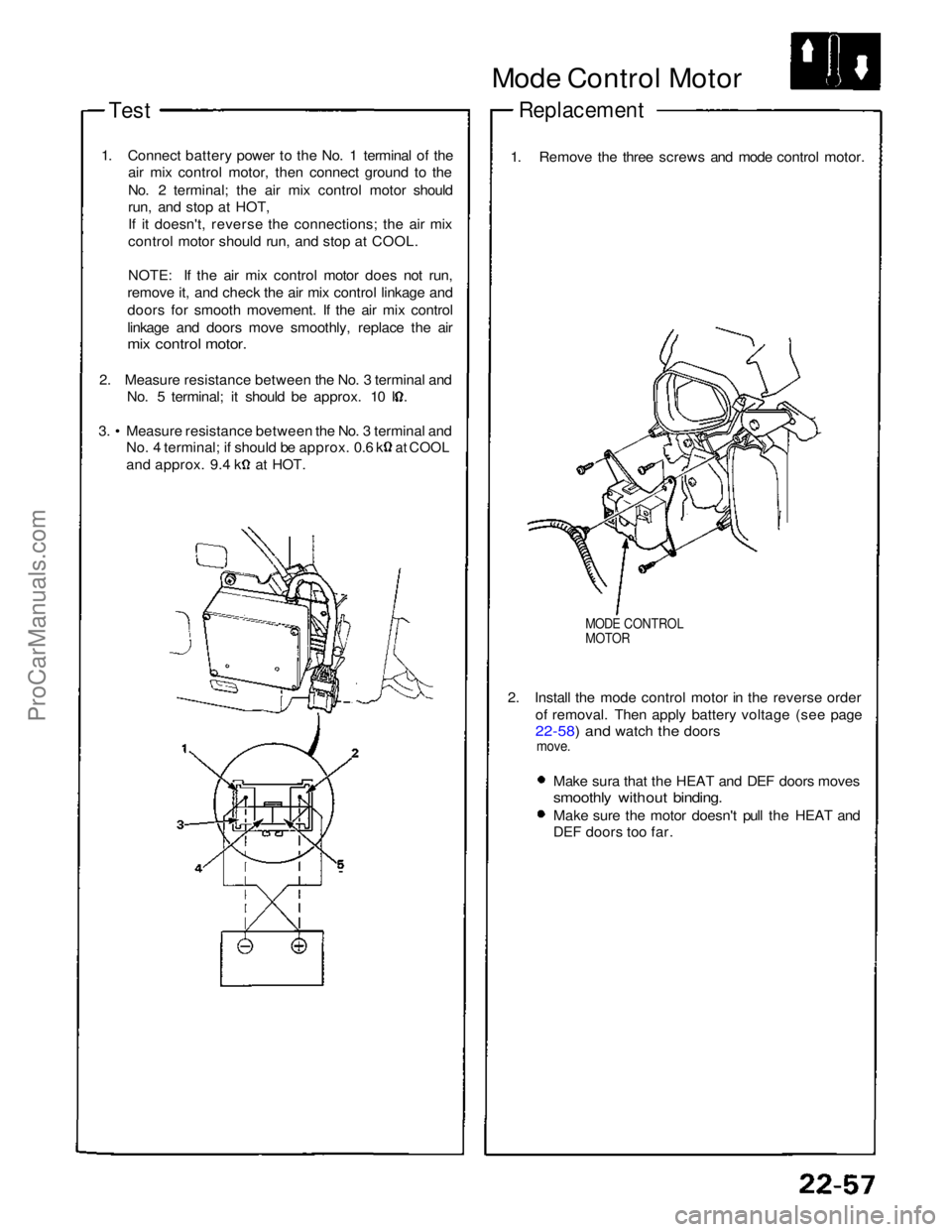 ACURA NSX 1991  Service Repair Manual 
Test

1. Connect battery power to the No. 1 terminal of the air mix control motor, then connect ground to the
No. 2 terminal; the air mix control motor should
run, and stop at HOT,
If it doesn't,