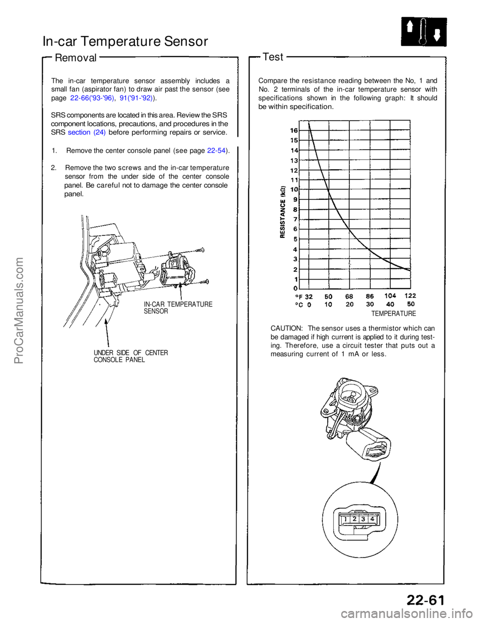 ACURA NSX 1991  Service Repair Manual 
In-car Temperature Sensor
Removal
The in-car temperature sensor assembly includes a
small fan (aspirator fan) to draw air past the sensor (see
page 22-66('93-'96), 91('91-'92)).

 SRS