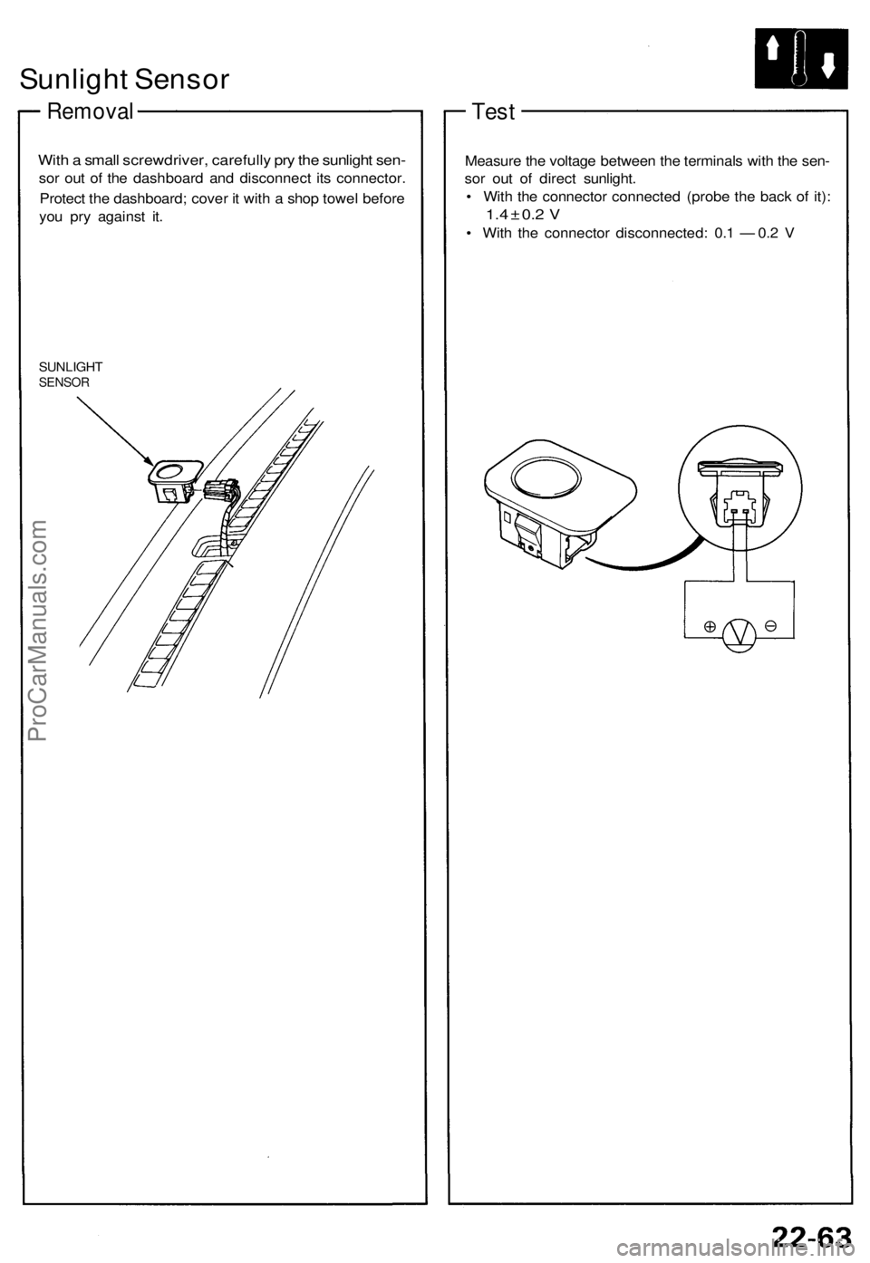 ACURA NSX 1991  Service Repair Manual 
Sunlight Sensor

Removal

With a small screwdriver, carefully pry the sunlight sen-

sor out of the dashboard and disconnect its connector.

Protect the dashboard; cover it with a shop towel before

