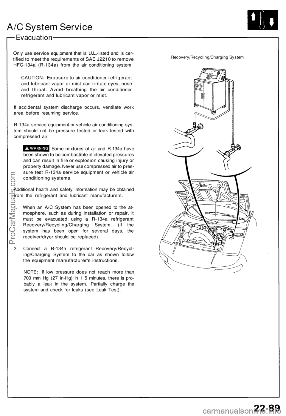 ACURA NSX 1991 Service Repair Manual
A/C System Service
Evacuation
Only use service equipment that is U.L.-listed and is cer-
tified to meet the requirements of SAE J2210 to remove
HFC-134a (R-134a) from the air conditioning system. ACURA NSX 1991 Service Repair Manual
A/C System Service
Evacuation
Only use service equipment that is U.L.-listed and is cer-
tified to meet the requirements of SAE J2210 to remove
HFC-134a (R-134a) from the air conditioning system.