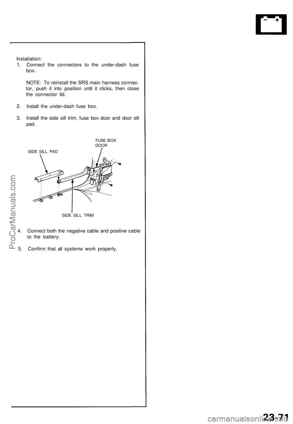 ACURA NSX 1991  Service Repair Manual 
Installation:

1. Connect the connectors to the under-dash fuse

box.

NOTE: To reinstall the SRS main harness connec-

tor, push it into position until it clicks, then close

the connector lid.

2. 