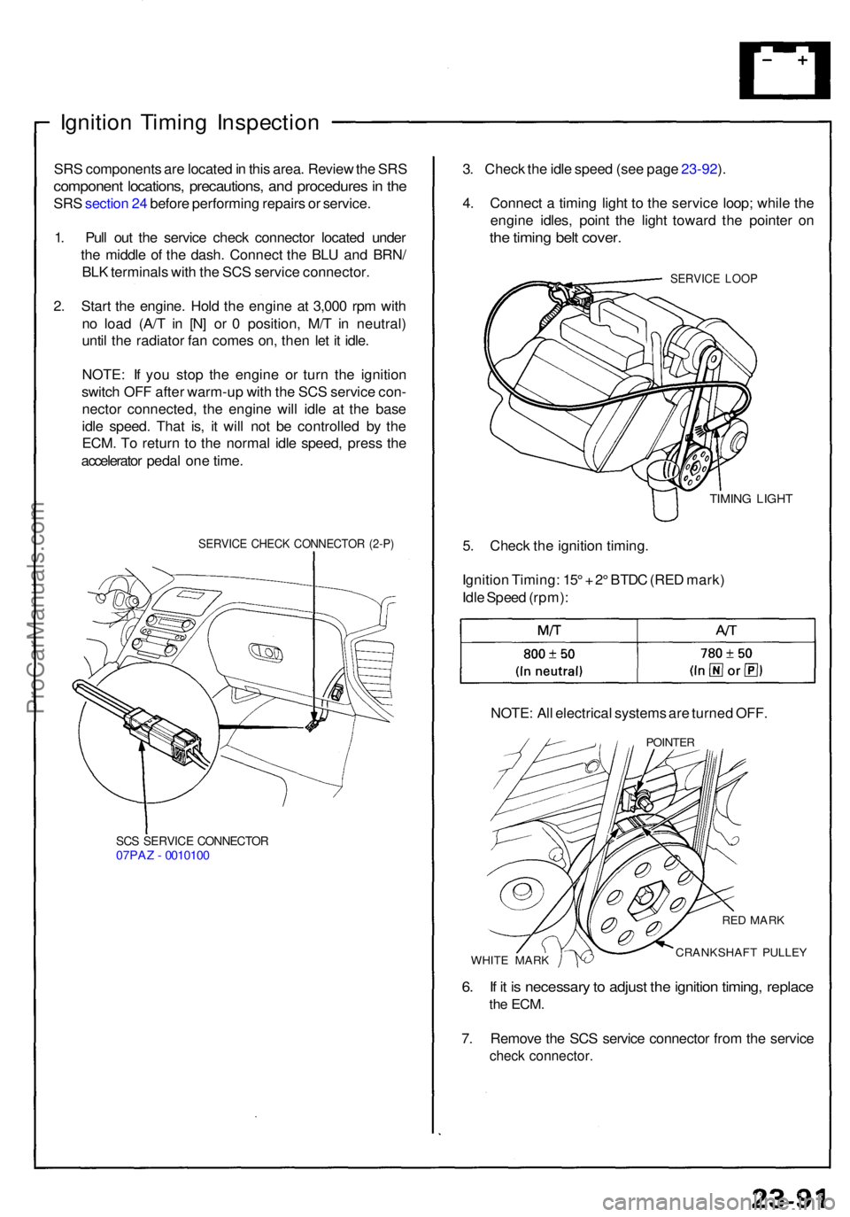 ACURA NSX 1991  Service Repair Manual Ignition Timin g Inspectio n
SRS component s ar e locate d in  thi s area . Revie w th e SR S
componen t locations , precautions , an d procedure s in  th e
SR S sectio n 24  befor e performin g repai