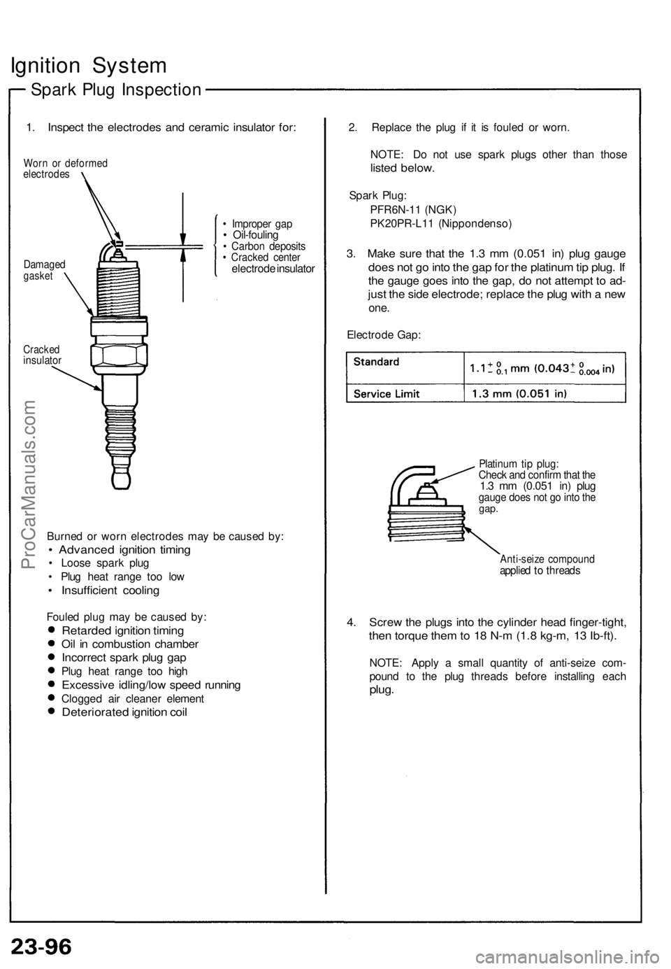 ACURA NSX 1991 Service Repair Manual
Ignition System
Spark Plug Inspection
1. Inspect the electrodes and ceramic insulator for:
Worn or deformed
electrodes
Damaged
gasket
• Improper gap
• Oil-fouling
• Carbon deposits
ACURA NSX 1991 Service Repair Manual
Ignition System
Spark Plug Inspection
1. Inspect the electrodes and ceramic insulator for:
Worn or deformed
electrodes
Damaged
gasket
• Improper gap
• Oil-fouling
• Carbon deposits