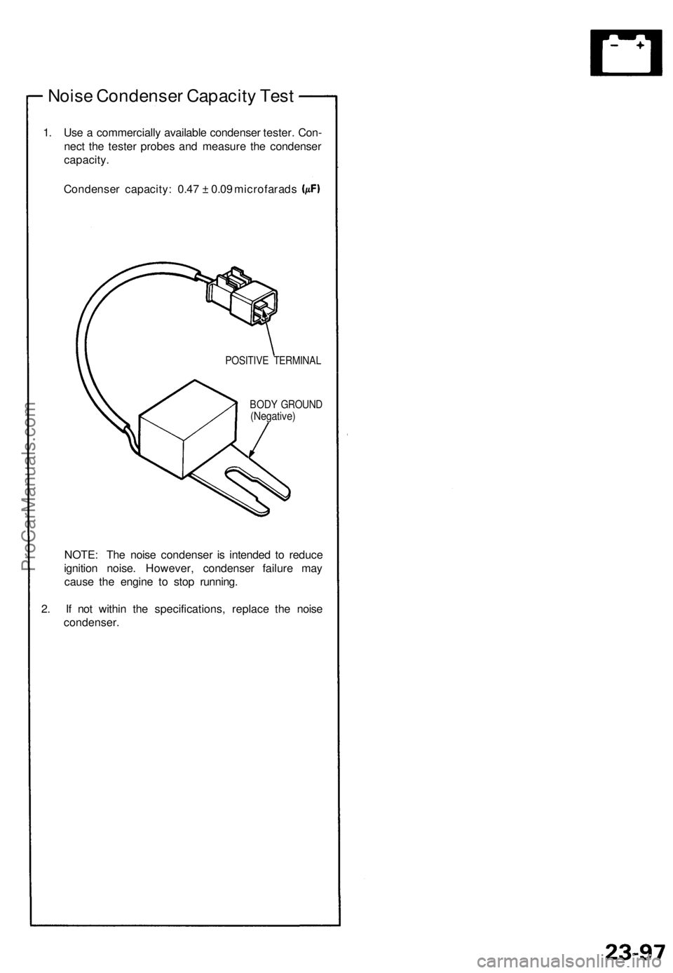 ACURA NSX 1991  Service Repair Manual 
Noise Condenser Capacity Test

1. Use a commercially available condenser tester. Con-

nect the tester probes and measure the condenser

capacity.

Condenser capacity: 0.47 ± 0.09 microfarads

POSIT