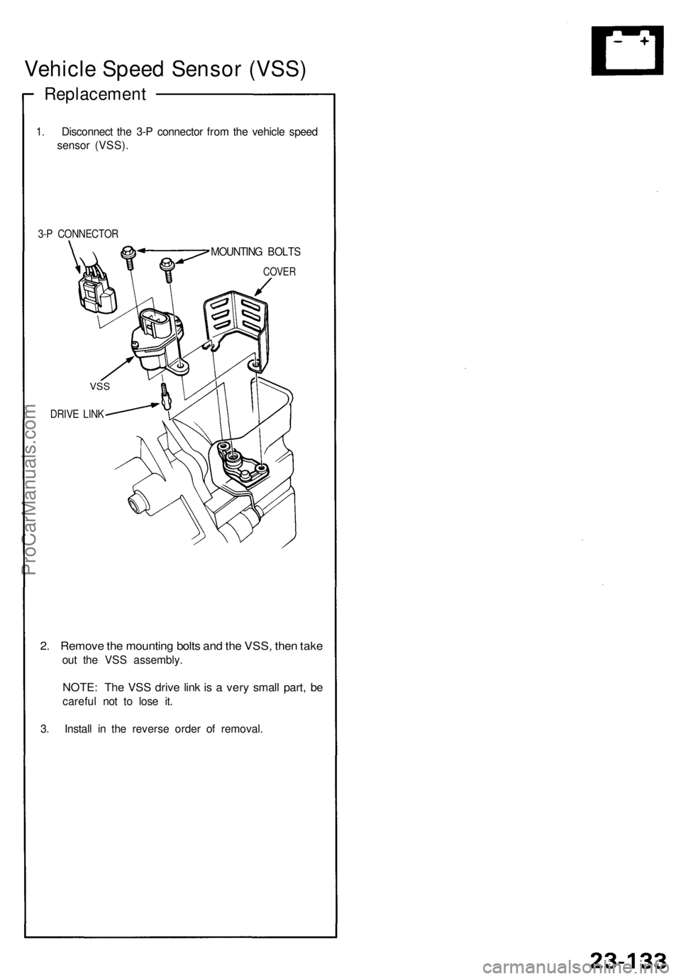 ACURA NSX 1991  Service Repair Manual 
Vehicle Speed Sensor (VSS)

Replacement

1. Disconnect the 3-P connector from the vehicle speed

sensor (VSS).

3-P CONNECTOR

MOUNTING BOLTS

2. Remove the mounting bolts and the VSS, then take

out
