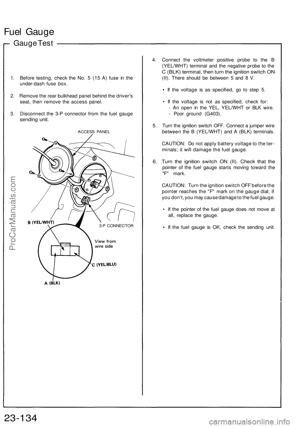 ACURA NSX 1991  Service Repair Manual Fuel Gaug e
Gauge Tes t
1. Befor e testing , chec k th e No . 5  (1 5 A ) fus e i n th e
under-das h fus e box .
2 . Remov e th e rea r bulkhea d pane l behin d th e driver' s
seat , the n remov e