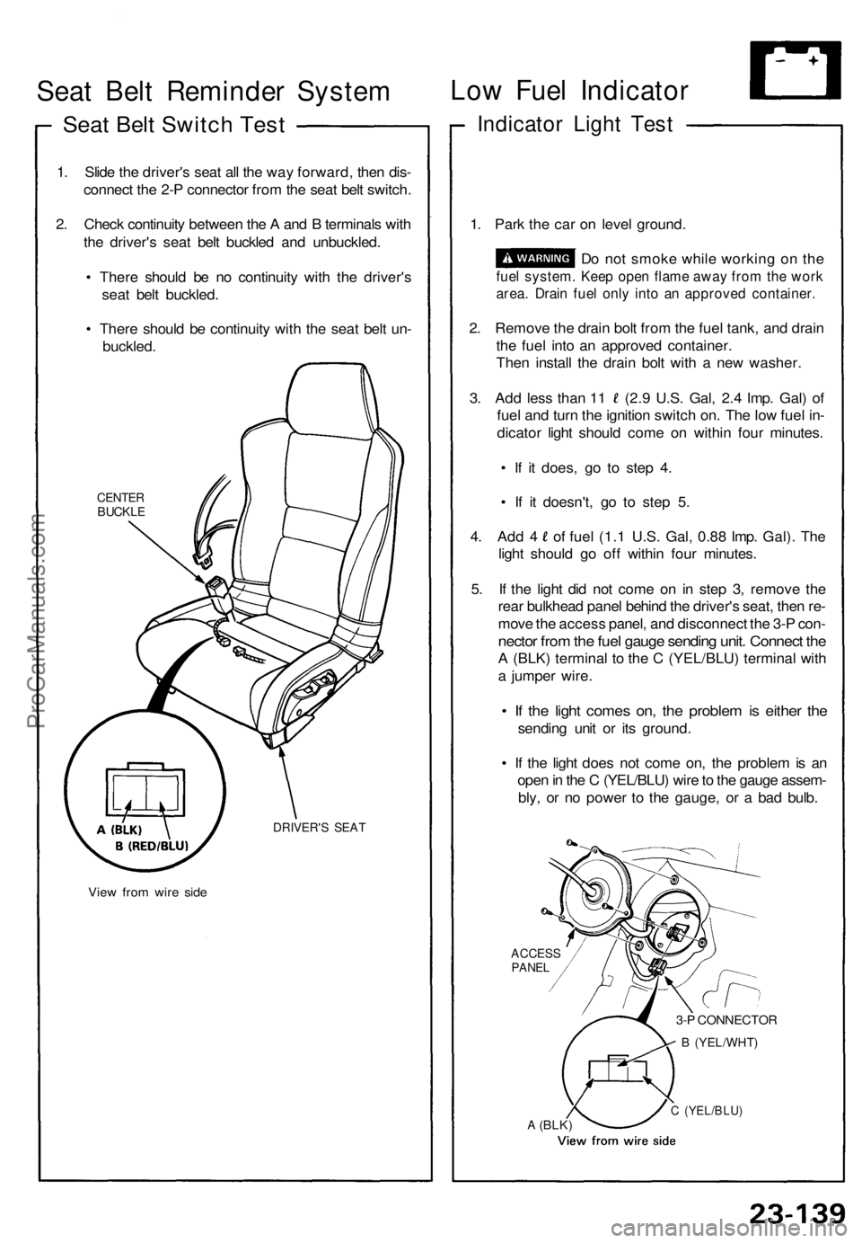 ACURA NSX 1991  Service Repair Manual Seat Bel t Reminde r Syste m
Seat Bel t Switc h Tes t
1. Slid e th e driver' s sea t al l th e wa y forward , the n dis -
connec t th e 2- P connecto r fro m th e sea t bel t switch .
2 . Chec k c