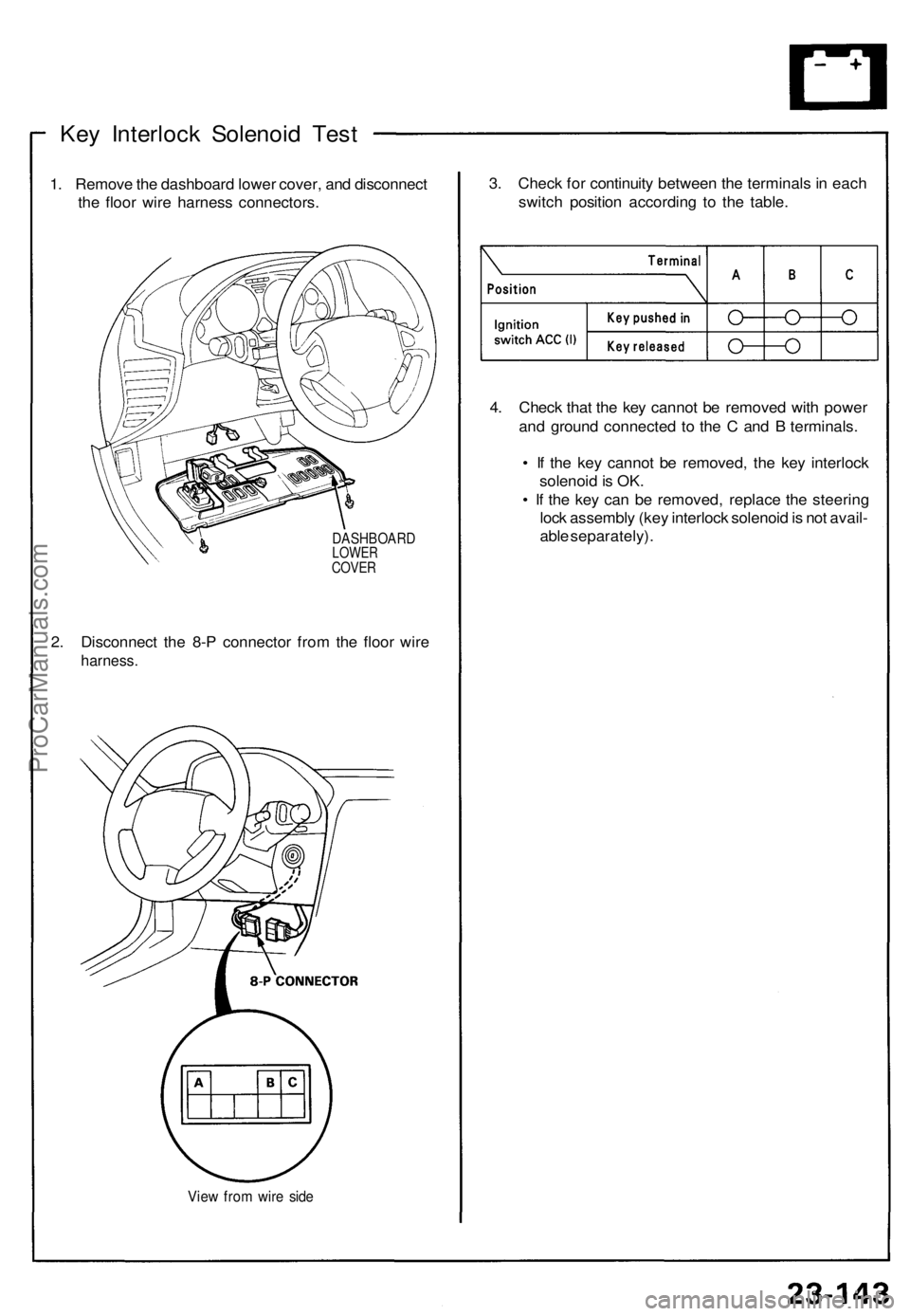 ACURA NSX 1991  Service Repair Manual Key Interloc k Solenoi d Tes t
1. Remov e th e dashboard  lower cover , an d disconnec t
th e floo r wir e harnes s connectors .
DASHBOAR DLOWERCOVER
2. Disconnec t th e 8- P connecto r fro m th e flo