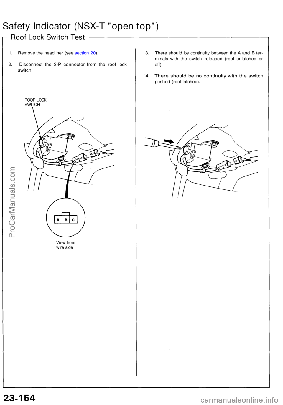 ACURA NSX 1991  Service Repair Manual Safety Indicato r (NSX- T "ope n top" )
Roof Loc k Switc h Tes t
1. Remov e th e headline r (se e sectio n 20 ).
2 . Disconnec t th e 3- P connecto r fro m th e roo f loc k
switch .
ROOF LOC K