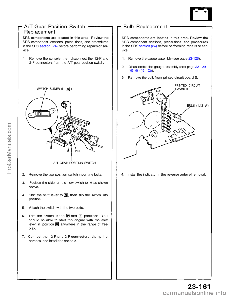 ACURA NSX 1991  Service Repair Manual 
A/T Gear Position Switch

Replacement

SRS components are located in this area. Review the
SRS component locations, precautions, and procedures
in the SRS section (24) before performing repairs or se