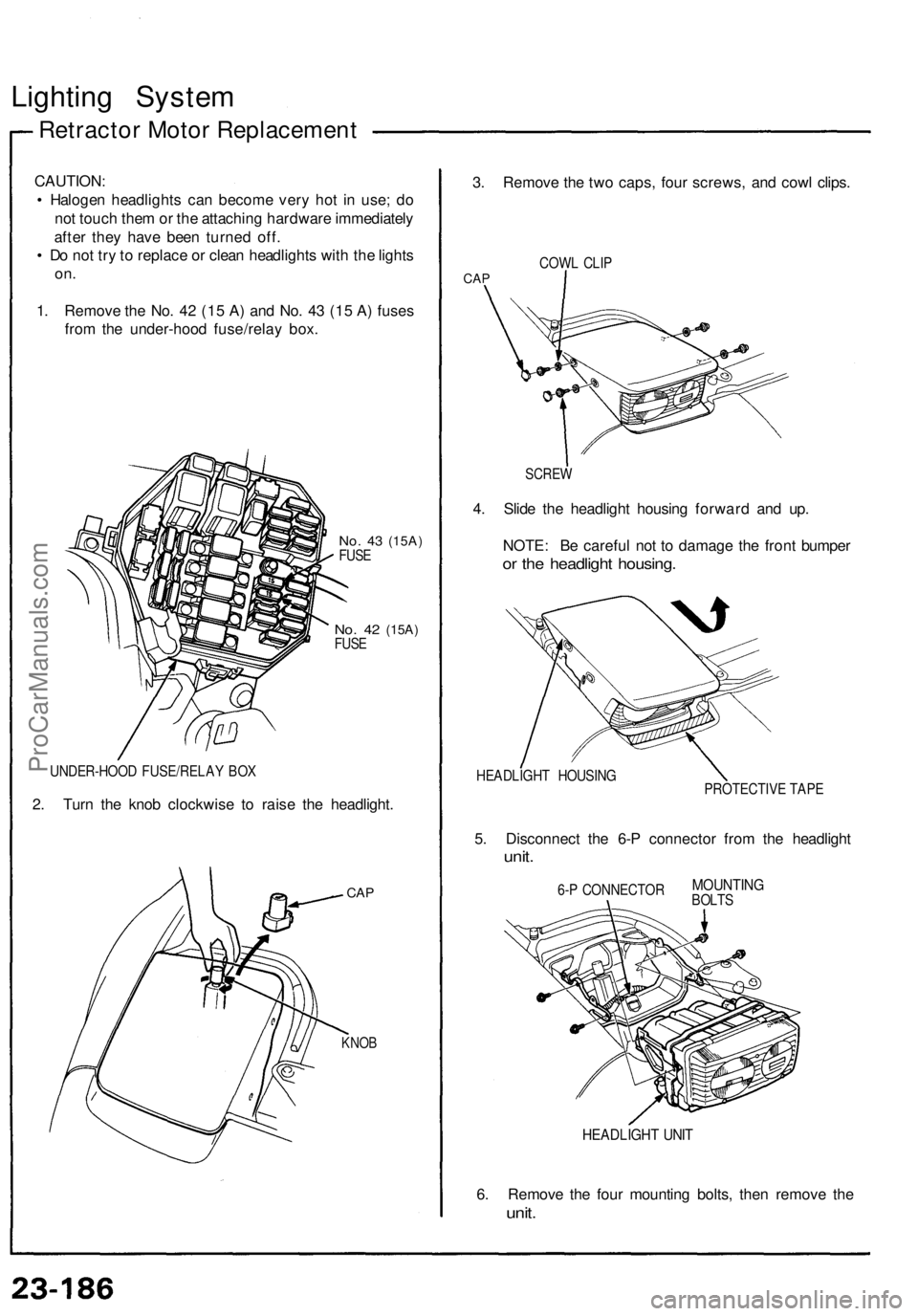 ACURA NSX 1991  Service Repair Manual 
Lighting System

Retractor Motor Replacement

CAUTION:

• Halogen headlights can become very hot in use; do

not touch them or the attaching hardware immediately

after they have been turned off.

