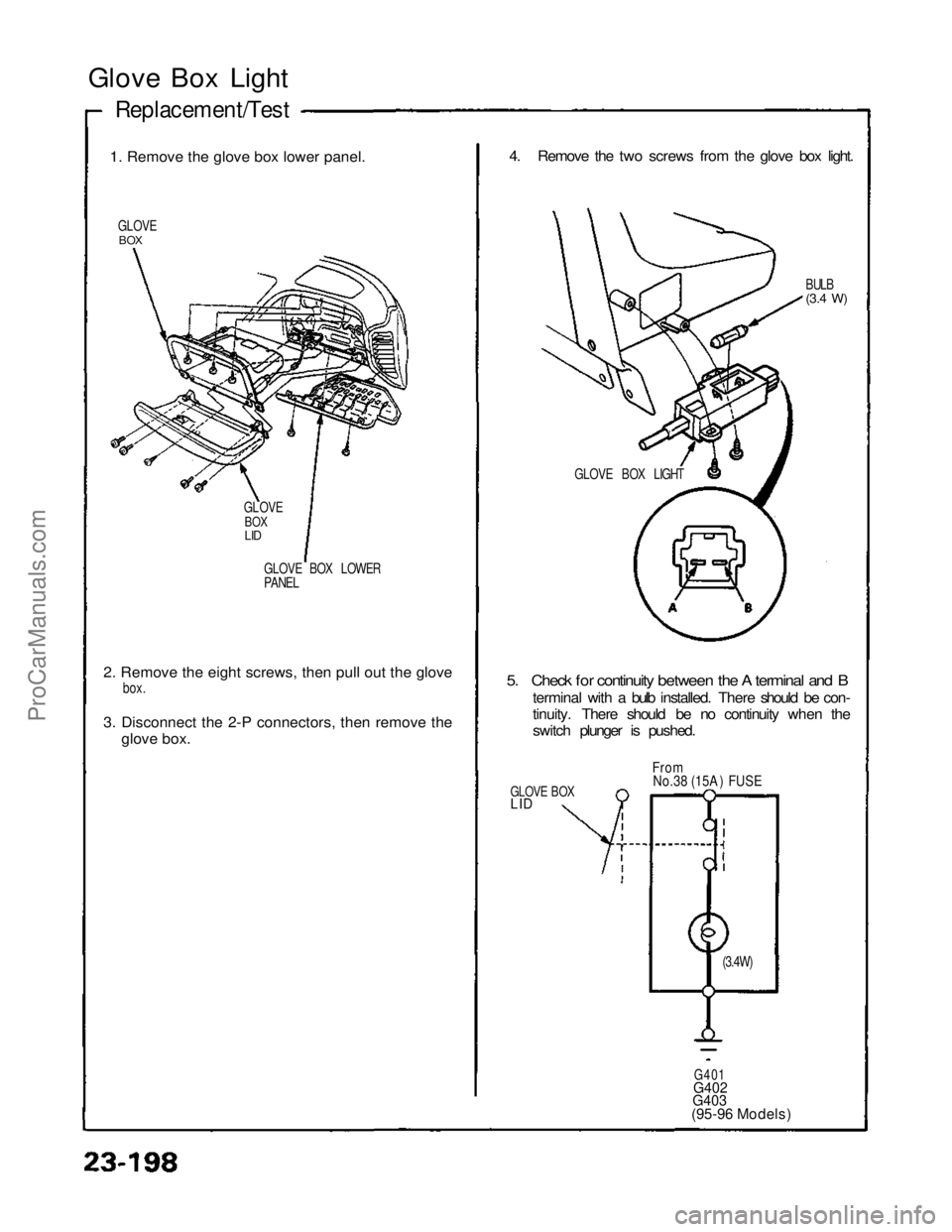 ACURA NSX 1991  Service Repair Manual (95-96 Models)
Glove Box Light

1
.
 Remove the glove box lower panel.


GLOVE

BOX

GLOVE BOX LOWER
PANEL

2
.
 Remove the eight screws, then pull out the glove
box
.

3
.
 Disconnect the 2-P connect