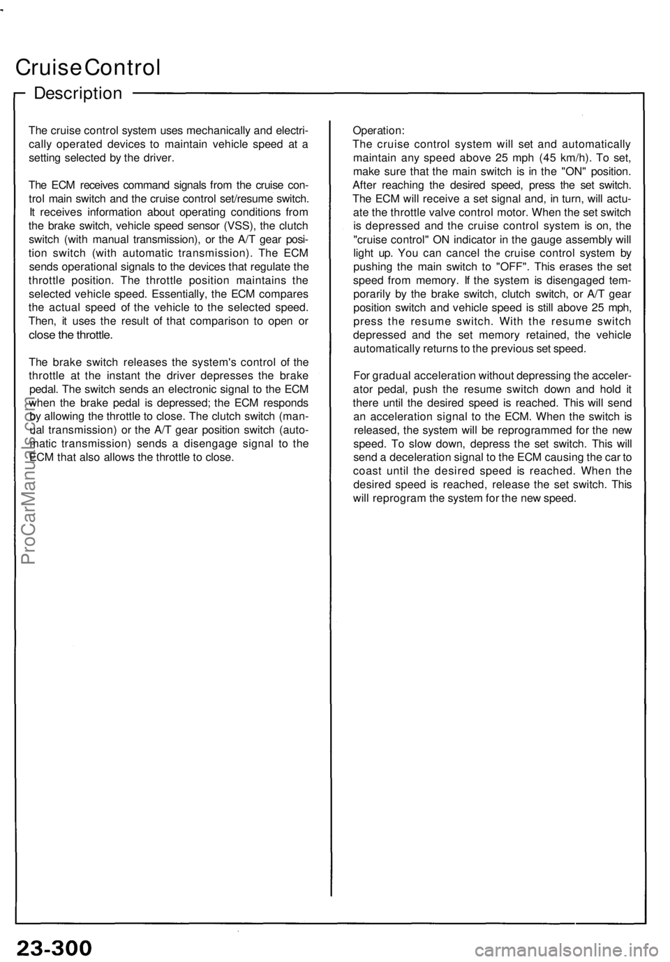 ACURA NSX 1991  Service Repair Manual 
Cruise Control

Description

The cruise control system uses mechanically and electri-

cally operated devices to maintain vehicle speed at a

setting selected by the driver.

The ECM receives command