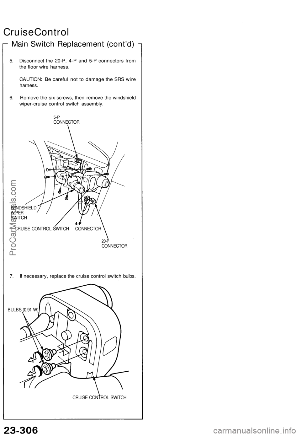 ACURA NSX 1991  Service Repair Manual 
Cruise Control

Main Switch Replacement (cont'd)

5. Disconnect the 20-P, 4-P and 5-P connectors from

the floor wire harness.

CAUTION: Be careful not to damage the SRS wire

harness.

6. Remove