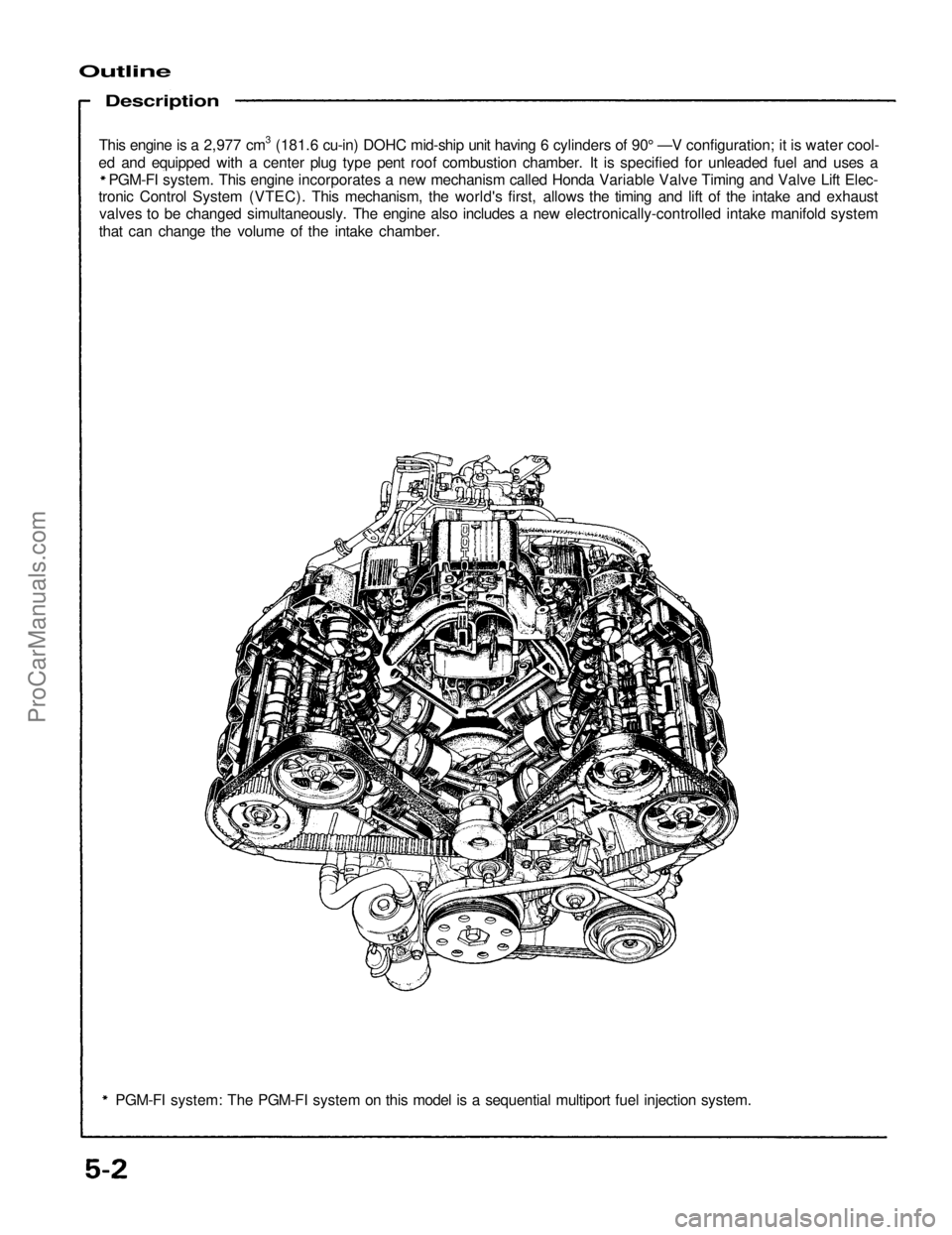 ACURA NSX 1991  Service Repair Manual 
Outline

Description

This engine is a 2,977 cm3 (181.6 cu-in) DOHC mid-ship unit having 6 cylinders of 90° —V configuration; it is water cool-

ed and equipped with a center plug type pent roof c