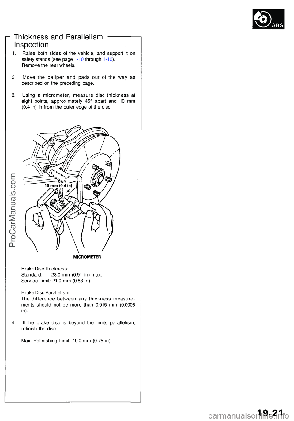 ACURA NSX 1997  Service Repair Manual Thickness an d Parallelis m
Inspectio n
1. Rais e bot h side s o f th e vehicle , an d suppor t i t o n
safet y stand s (se e pag e 1- 10  throug h 1-12 ).
Remov e th e rea r wheels .
2 . Mov e th e c