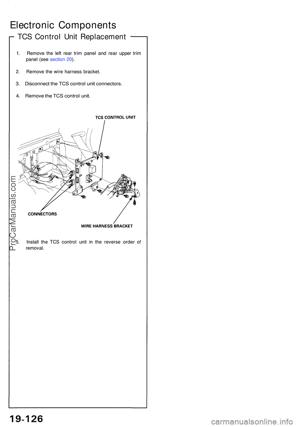 ACURA NSX 1997  Service Repair Manual TCS Contro l Uni t Replacemen t
Electronic Component s
1. Remov e th e lef t rea r tri m pane l an d rea r uppe r tri m
pane l (se e sectio n 20 ).
2 . Remov e th e wir e harnes s bracket .
3. Disconn