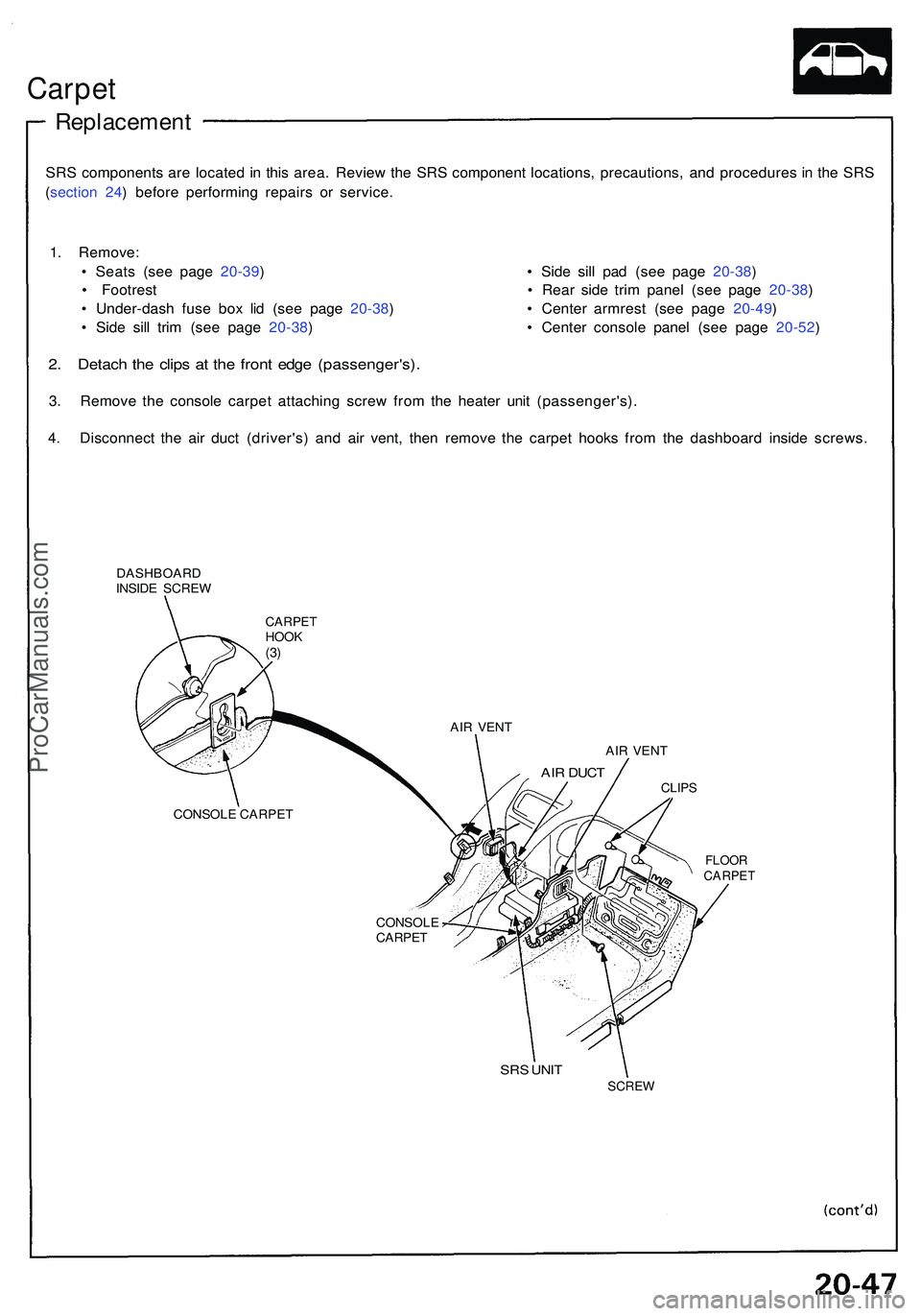 ACURA NSX 1997  Service Repair Manual Carpet
Replacemen t
SRS component s ar e locate d in  thi s area . Revie w th e SR S componen t locations , precautions , an d procedure s i n  th e SR S
( sectio n 24 ) befor e performin g repair s o