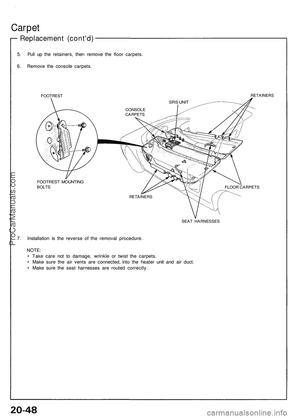 ACURA NSX 1997  Service Repair Manual 
Carpet

Replacement (cont'd)

5. Pull up the retainers, then remove the floor carpets.

6. Remove the console carpets.

FOOTREST 
RETAINERS

FOOTREST MOUNTING

BOLTS

SEAT HARNESSES

7. Installat