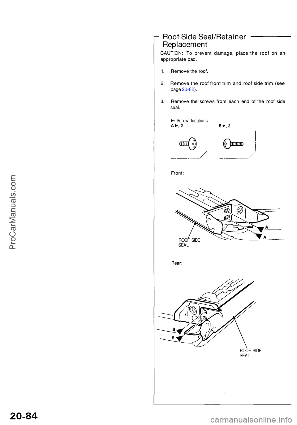 ACURA NSX 1997  Service Repair Manual Roof Sid e Seal/Retaine r
Replacemen t
CAUTION: T o preven t damage , plac e th e roo f o n a n
appropriat e pad .
1 . Remov e th e roof .
2. Remov e th e roo f fron t tri m an d roo f sid e tri m (se