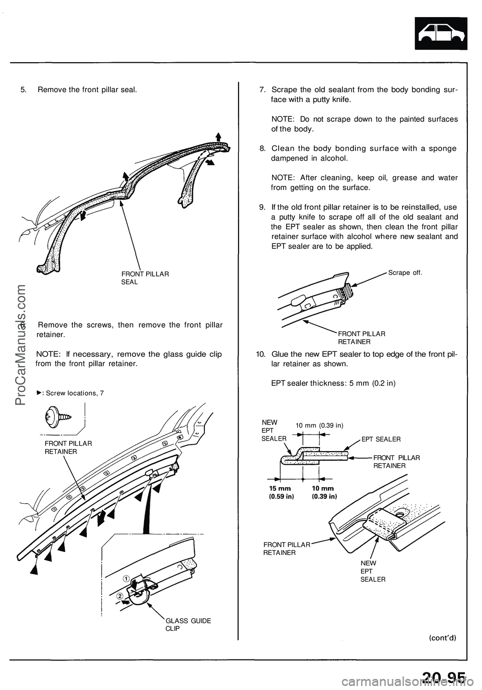 ACURA NSX 1997  Service Repair Manual 5. Remov e th e fron t pilla r seal .
FRON T PILLA RSEAL
6. Remov e th e screws , the n remov e th e fron t pilla r
retainer .
NOTE: I f necessary , remov e th e glas s guid e cli p
from th e fron t p