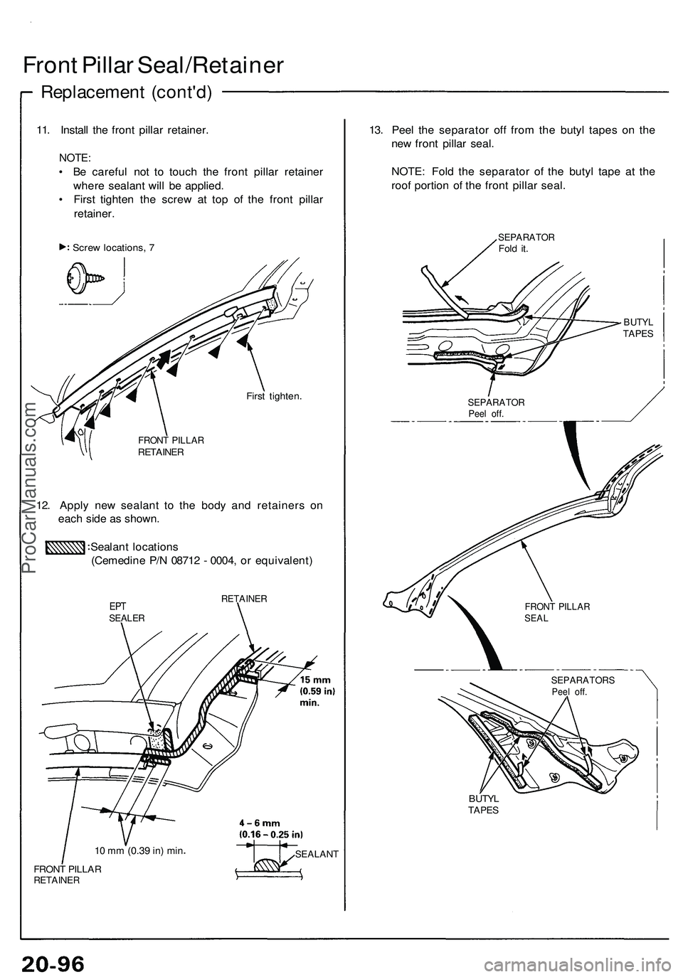 ACURA NSX 1997  Service Repair Manual Front Pilla r Seal/Retaine r
Replacement (cont'd )
11. Instal l th e fron t pilla r retainer .
NOTE:
• B e carefu l no t t o touc h th e fron t pilla r retaine r
wher e sealan t wil l b e applie