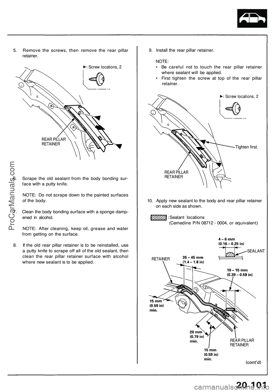 ACURA NSX 1997  Service Repair Manual 5. Remov e th e screws , the n remov e th e rea r pilla r
retainer .
Screw locations , 2
REA R PILLA R
RETAINE R
6. Scrap e th e ol d sealan t fro m th e bod y bondin g sur -
fac e wit h a  putt y kni