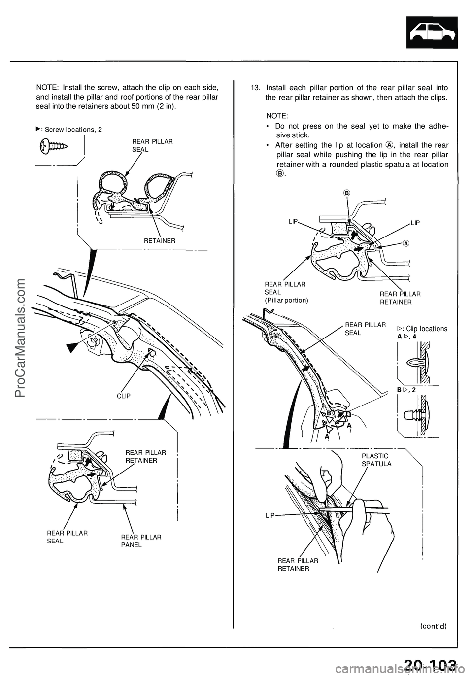 ACURA NSX 1997  Service Repair Manual 
NOTE: Install the screw, attach the clip on each side,

and install the pillar and roof portions of the rear pillar

seal into the retainers about 50 mm (2 in).

Screw locations, 2

REAR PILLAR

SEAL