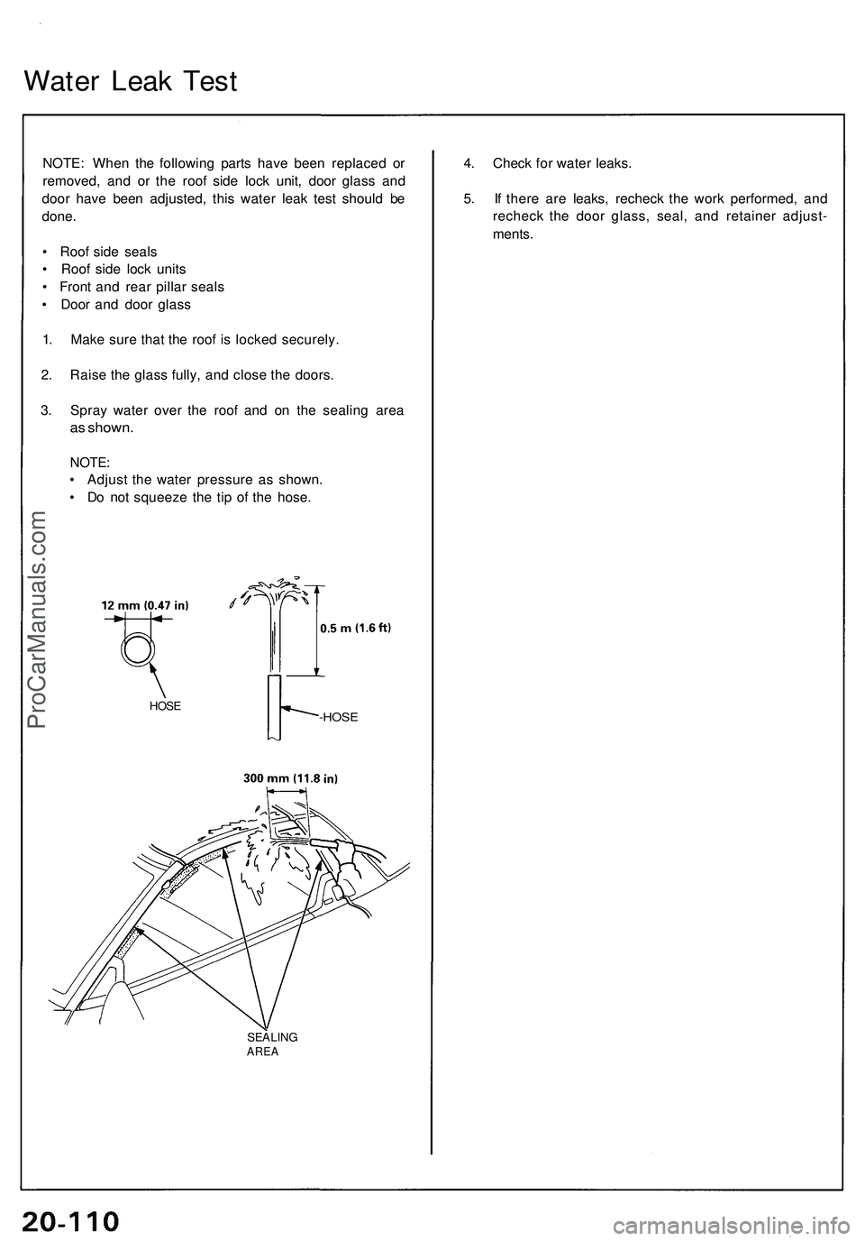 ACURA NSX 1997  Service Repair Manual 
Water Leak Test

NOTE: When the following parts have been replaced or

removed, and or the roof side lock unit, door glass and

door have been adjusted, this water leak test should be

done.

• Roo