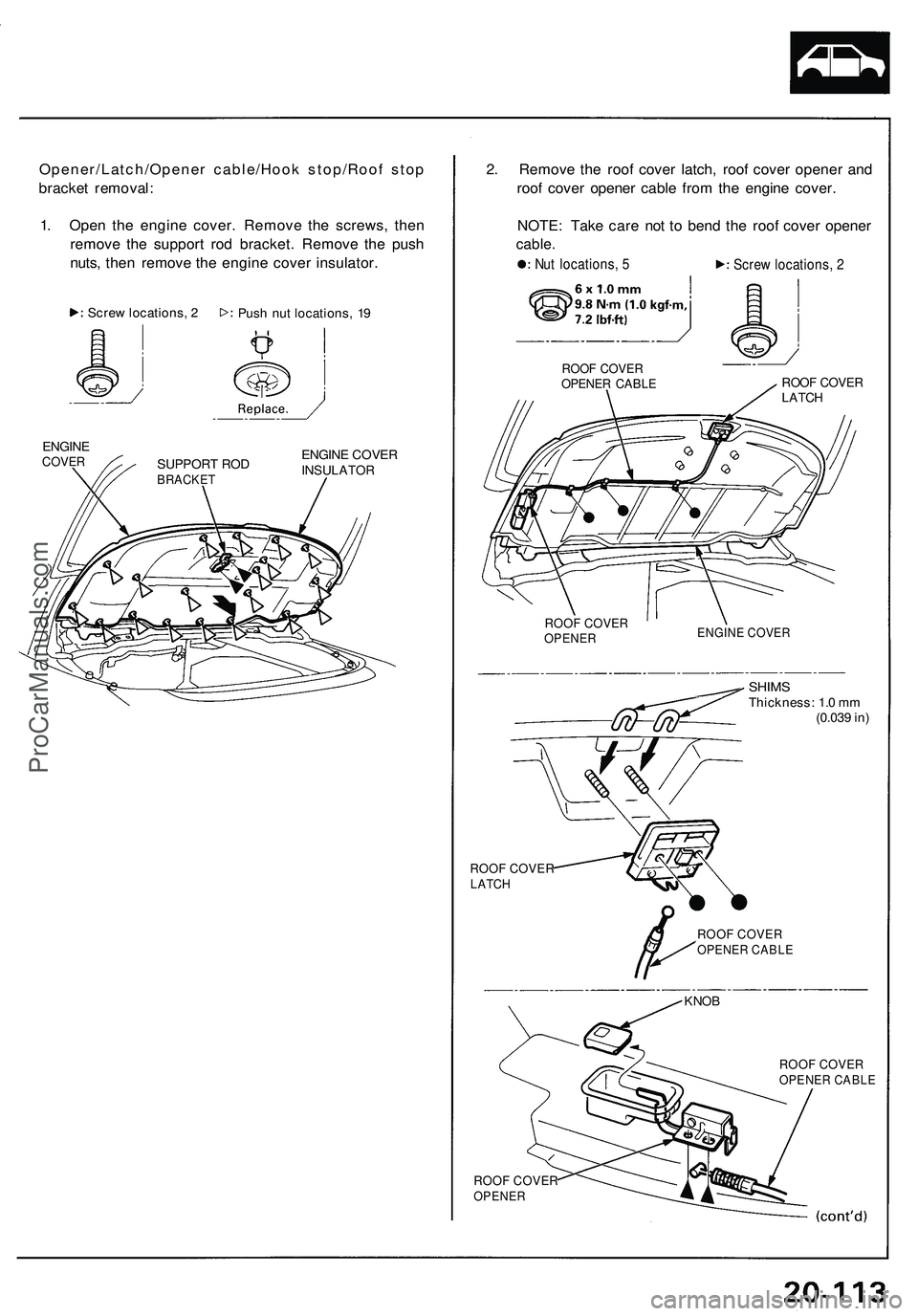 ACURA NSX 1997  Service Repair Manual Opener/Latch/Opener cable/Hoo k stop/Roo f sto p
bracke t removal :
1 . Ope n th e engin e cover . Remov e th e screws , the n
remov e th e suppor t ro d bracket . Remov e th e pus h
nuts , the n remo