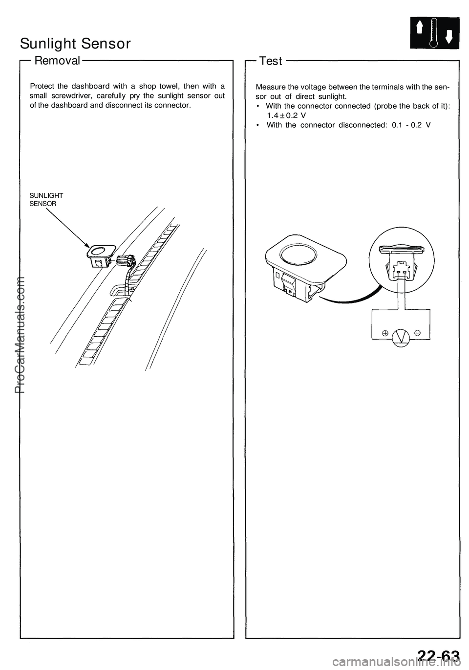 ACURA NSX 1997  Service Repair Manual 
Sunlight Sensor

Removal

Protect the dashboard with a shop towel, then with a

small screwdriver, carefully pry the sunlight sensor out

of the dashboard and disconnect its connector.

SUNLIGHT

SEN