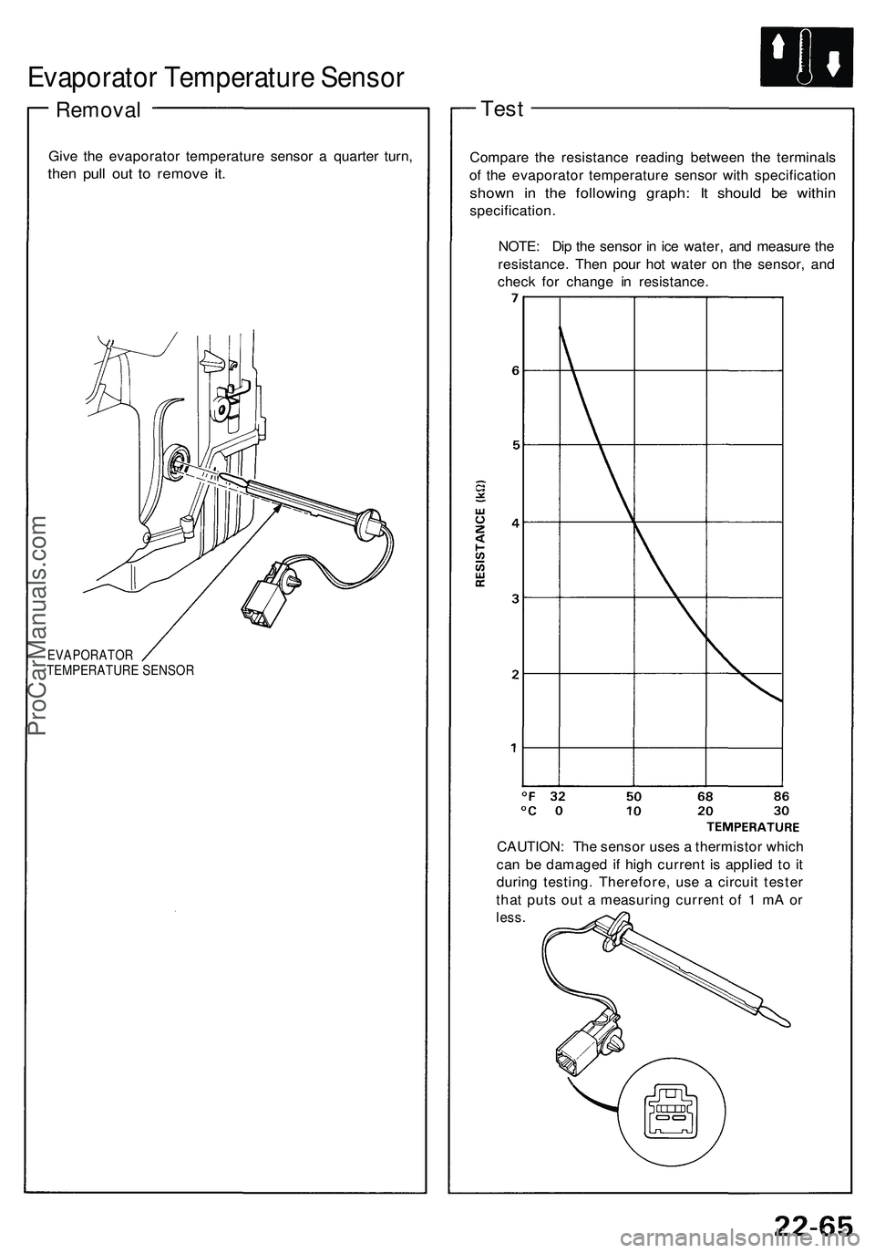 ACURA NSX 1997  Service Repair Manual Evaporator Temperature Sensor
Removal
Give th e evaporato r temperatur e senso r a  quarte r turn ,
then pul l ou t t o remov e it .
EVAPORATO RTEMPERATUR E SENSO R
Test
Compar e th e resistanc e read